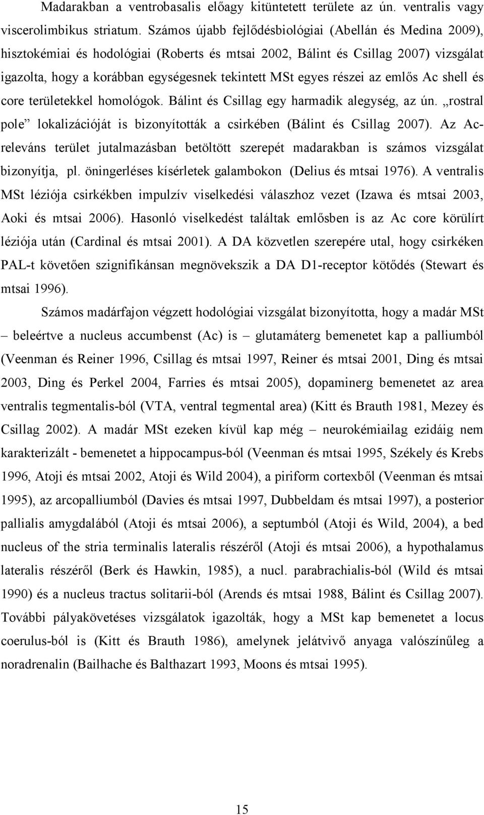 részei az emlıs Ac shell és core területekkel homológok. Bálint és Csillag egy harmadik alegység, az ún. rostral pole lokalizációját is bizonyították a csirkében (Bálint és Csillag 2007).