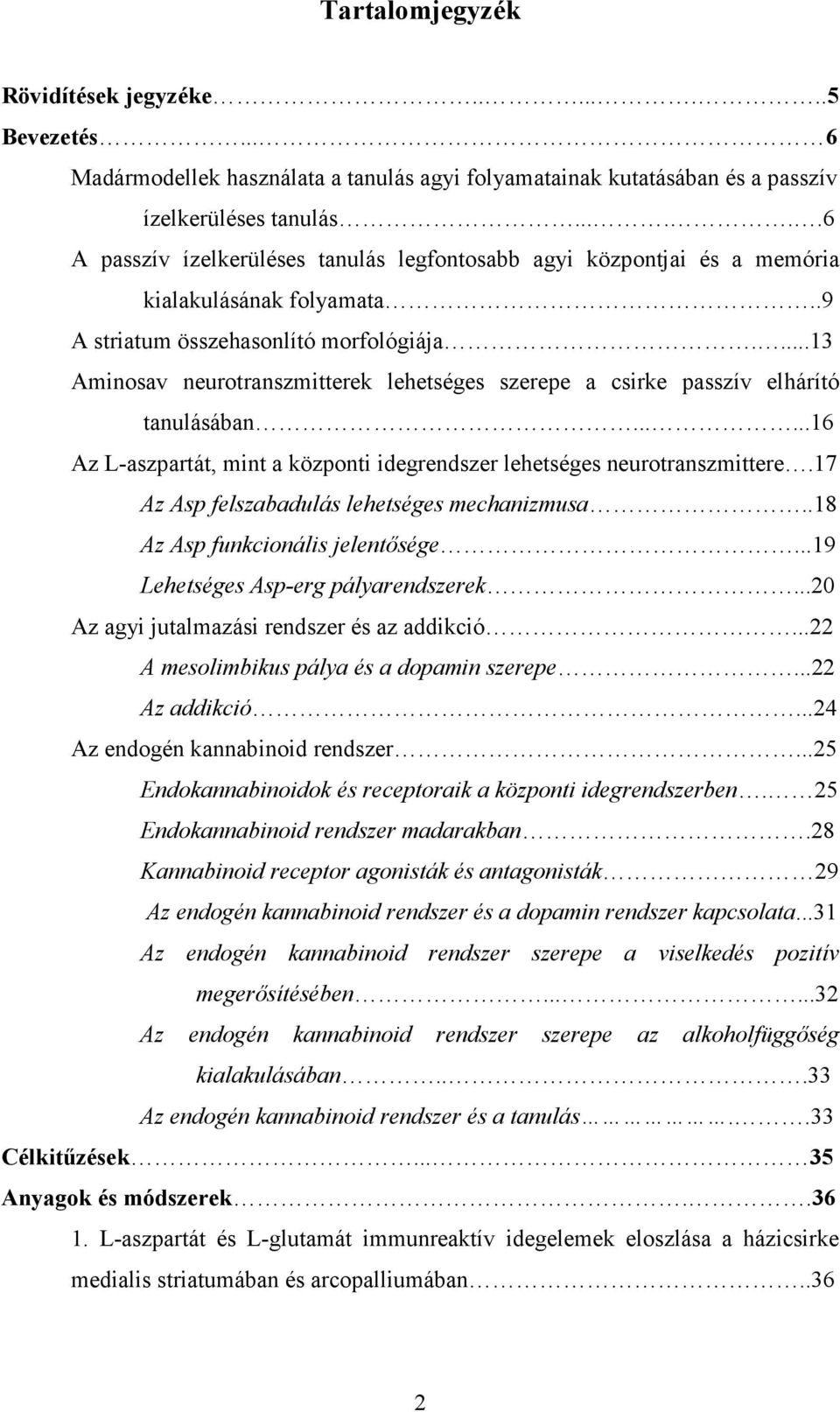 ...13 Aminosav neurotranszmitterek lehetséges szerepe a csirke passzív elhárító tanulásában......16 Az L-aszpartát, mint a központi idegrendszer lehetséges neurotranszmittere.