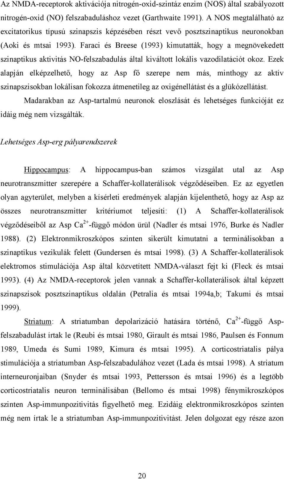 Faraci és Breese (1993) kimutatták, hogy a megnövekedett szinaptikus aktivitás NO-felszabadulás által kiváltott lokális vazodilatációt okoz.