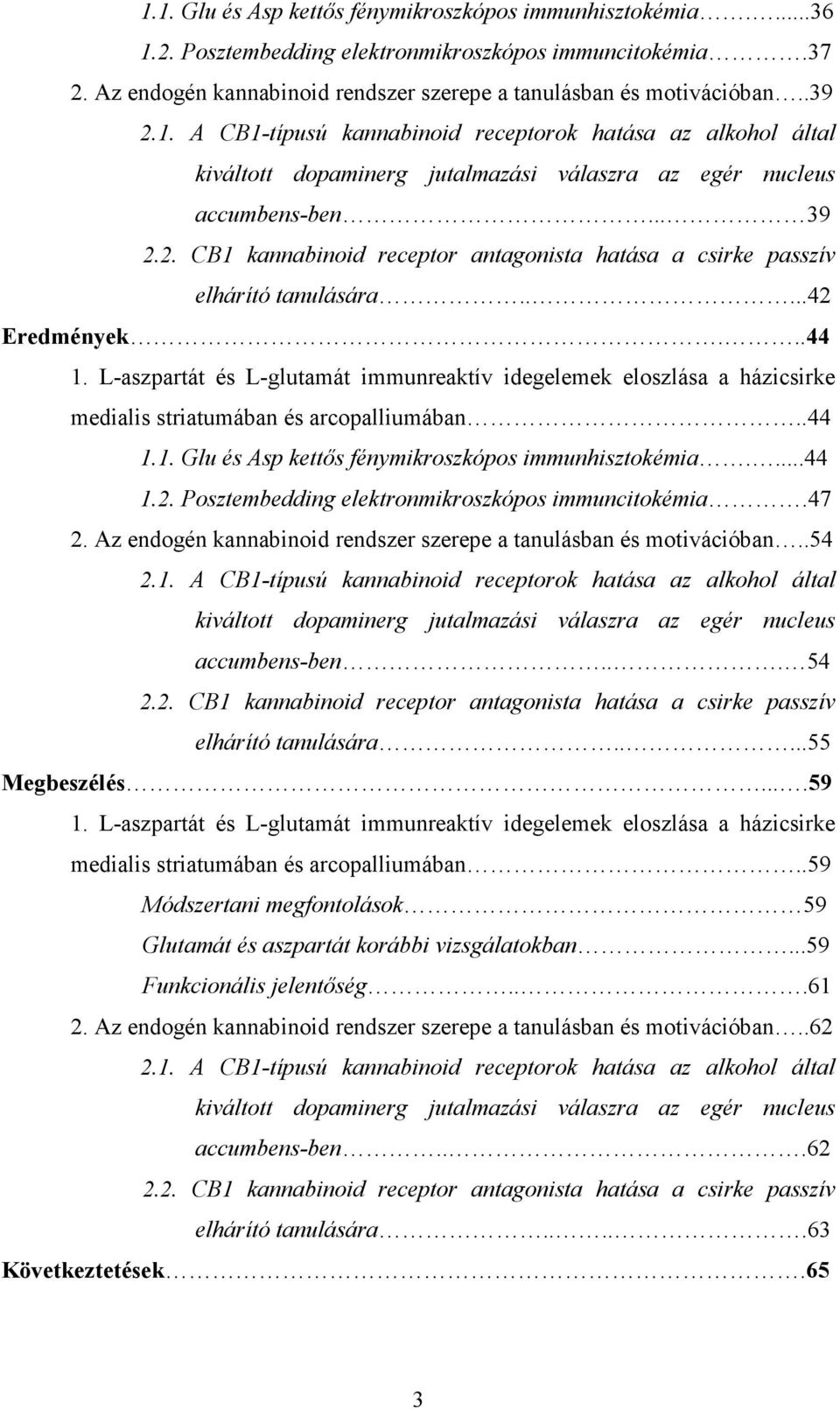 2. CB1 kannabinoid receptor antagonista hatása a csirke passzív elhárító tanulására.....42 Eredmények...44 1.