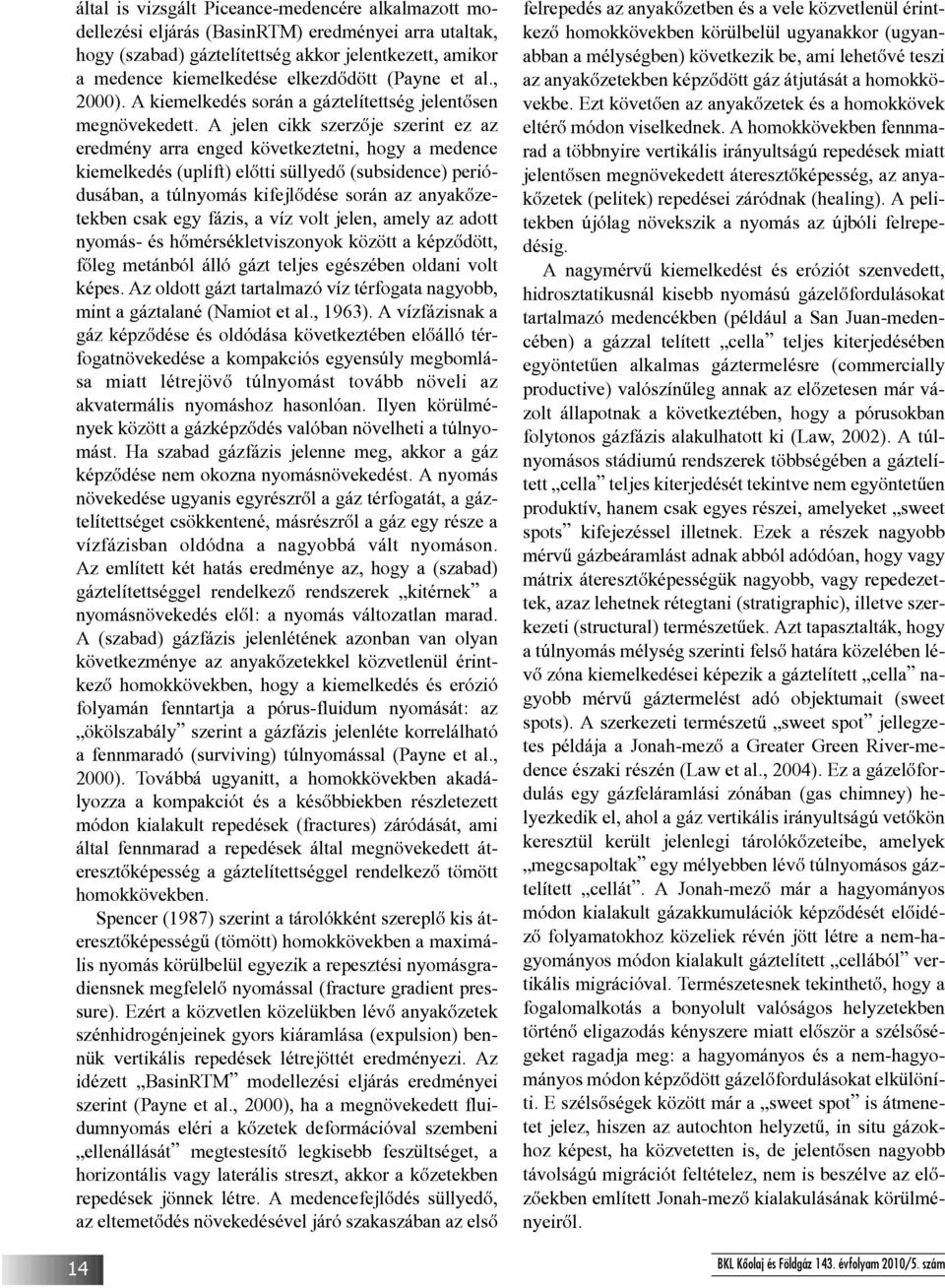 A jelen cikk szerzõje szerint ez az eredmény arra enged következtetni, hogy a medence kiemelkedés (uplift) elõtti süllyedõ (subsidence) periódusában, a túlnyomás kifejlõdése során az anyakõzetekben