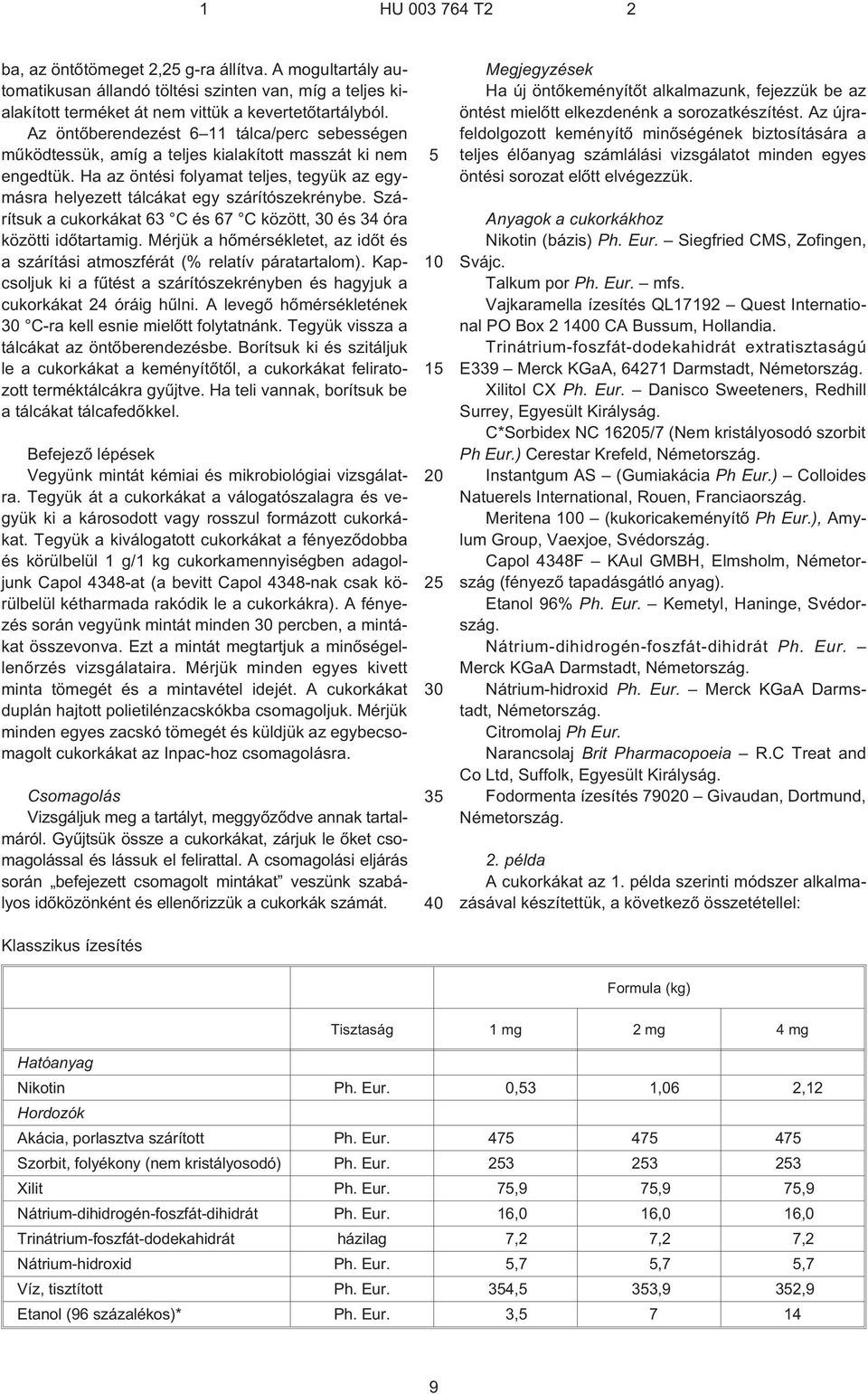 Szárítsuk a cukorkákat 63 C és 67 C között, és 34 óra közötti idõtartamig. Mérjük a hõmérsékletet, az idõt és a szárítási atmoszférát (% relatív páratartalom).