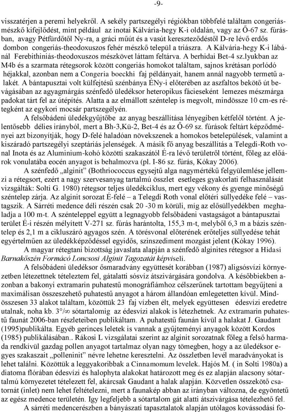 A Kálvária-hegy K-i lábánál Ferebithiniás-theodoxuszos mészkövet láttam feltárva. A berhidai Bet-4 sz.