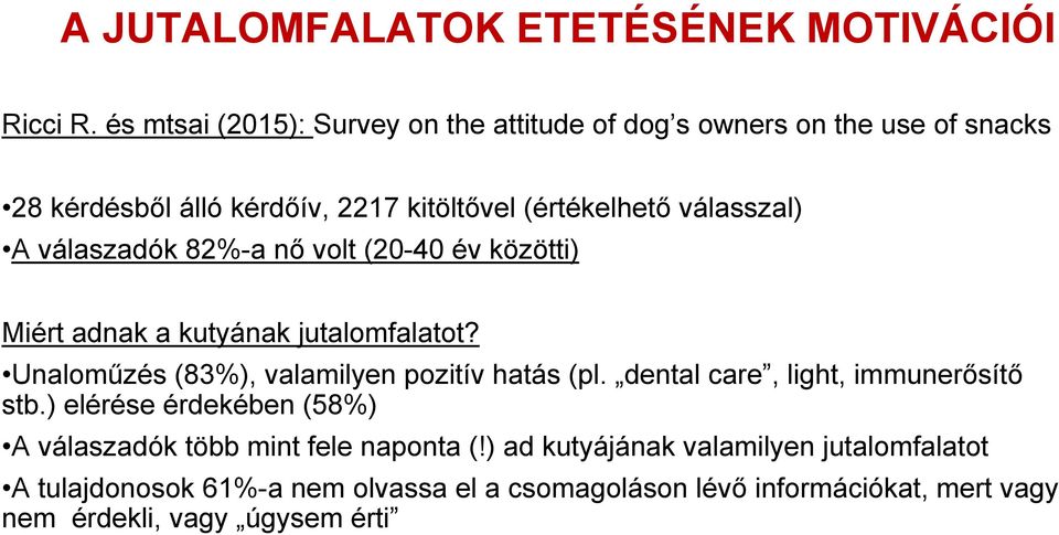 A válaszadók 82%-a nő volt (20-40 év közötti) Miért adnak a kutyának jutalomfalatot? Unaloműzés (83%), valamilyen pozitív hatás (pl.