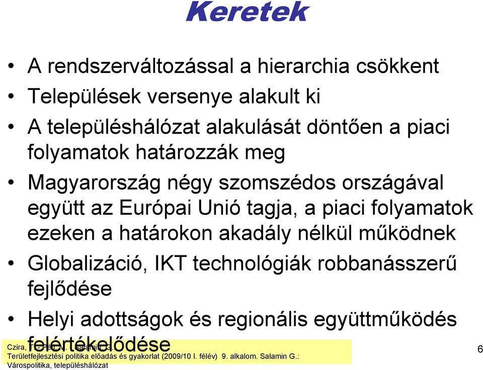 országával együtt az Európai Unió tagja, a piaci folyamatok ezeken a határokon akadály nélkül