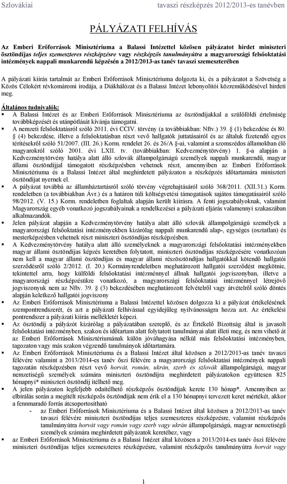 pályázatot a Szövetség a Közös Célokért révkomáromi irodája, a Diákhálózat és a Balassi Intézet lebonyolítói közreműködésével hirdeti meg.