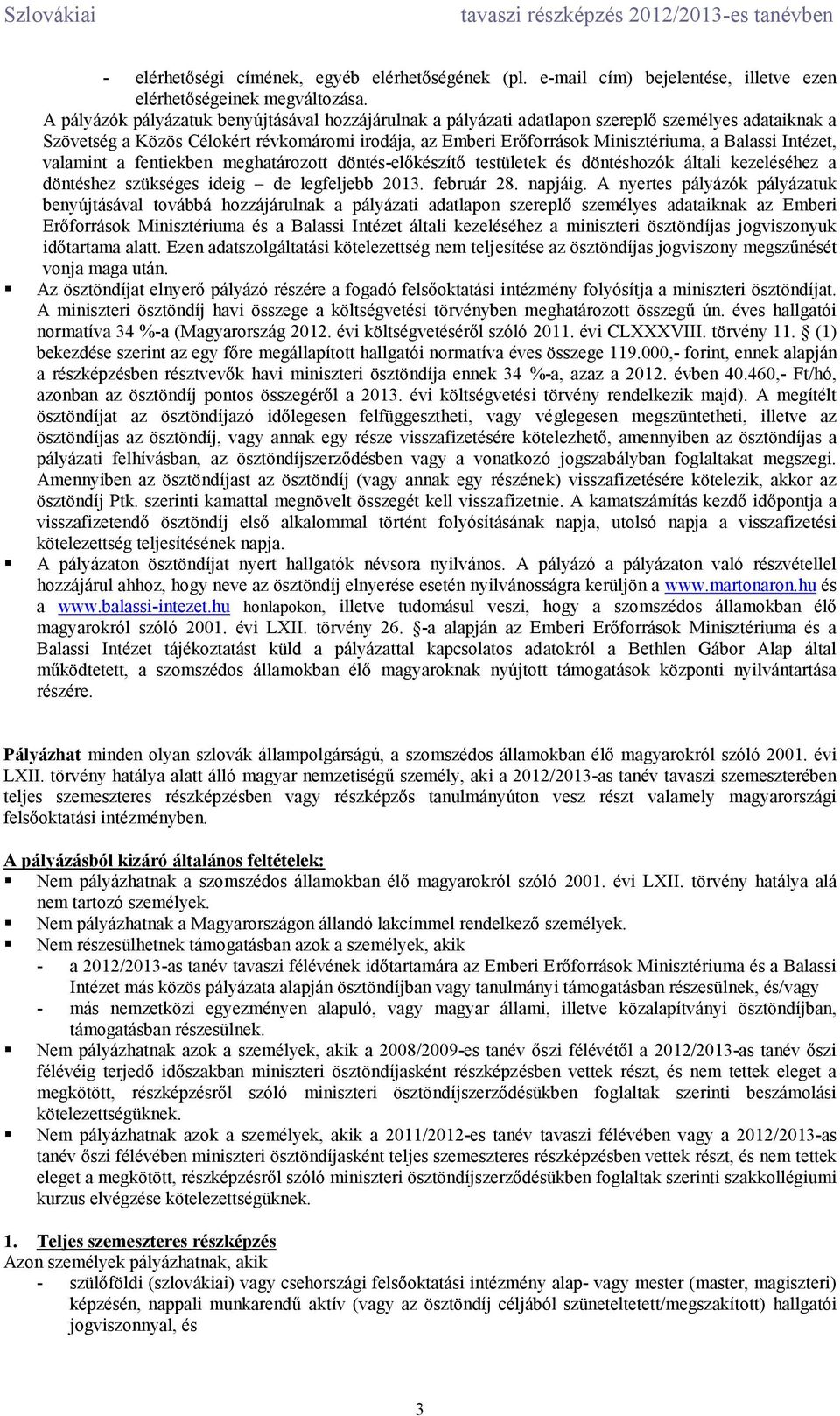 Intézet, valamint a fentiekben meghatározott döntés-előkészítő testületek és döntéshozók általi kezeléséhez a döntéshez szükséges ideig de legfeljebb 2013. február 28. napjáig.