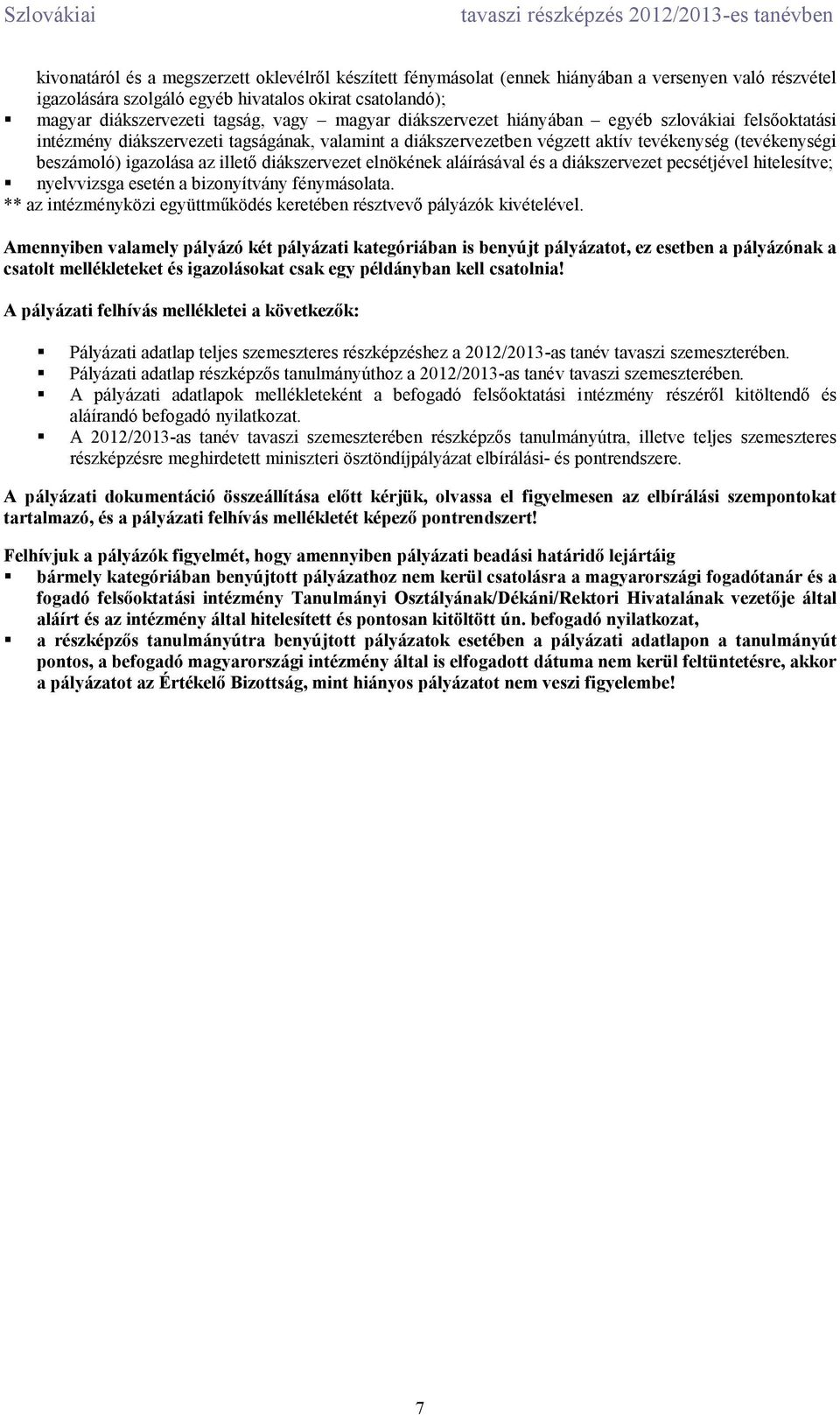 diákszervezet elnökének aláírásával és a diákszervezet pecsétjével hitelesítve; nyelvvizsga esetén a bizonyítvány fénymásolata.