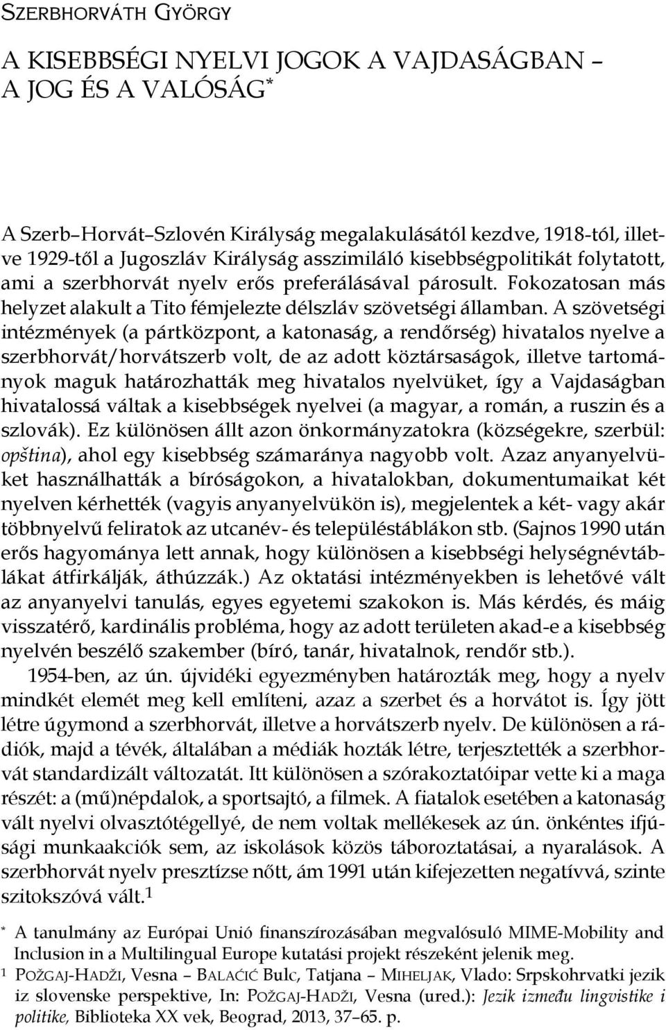 A szövetségi intézmények (a pártközpont, a katonaság, a rendőrség) hivatalos nyelve a szerbhorvát/horvátszerb volt, de az adott köztársaságok, illetve tartományok maguk határozhatták meg hivatalos