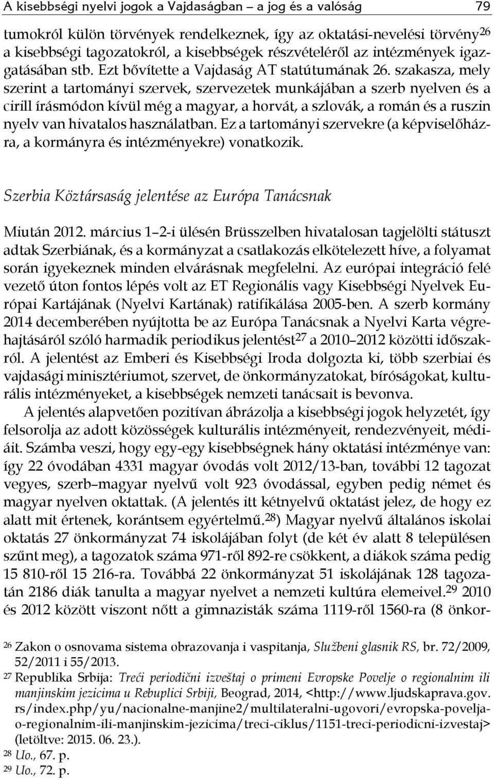 szakasza, mely szerint a tartományi szervek, szervezetek munkájában a szerb nyelven és a cirill írásmódon kívül még a magyar, a horvát, a szlovák, a román és a ruszin nyelv van hivatalos használatban.