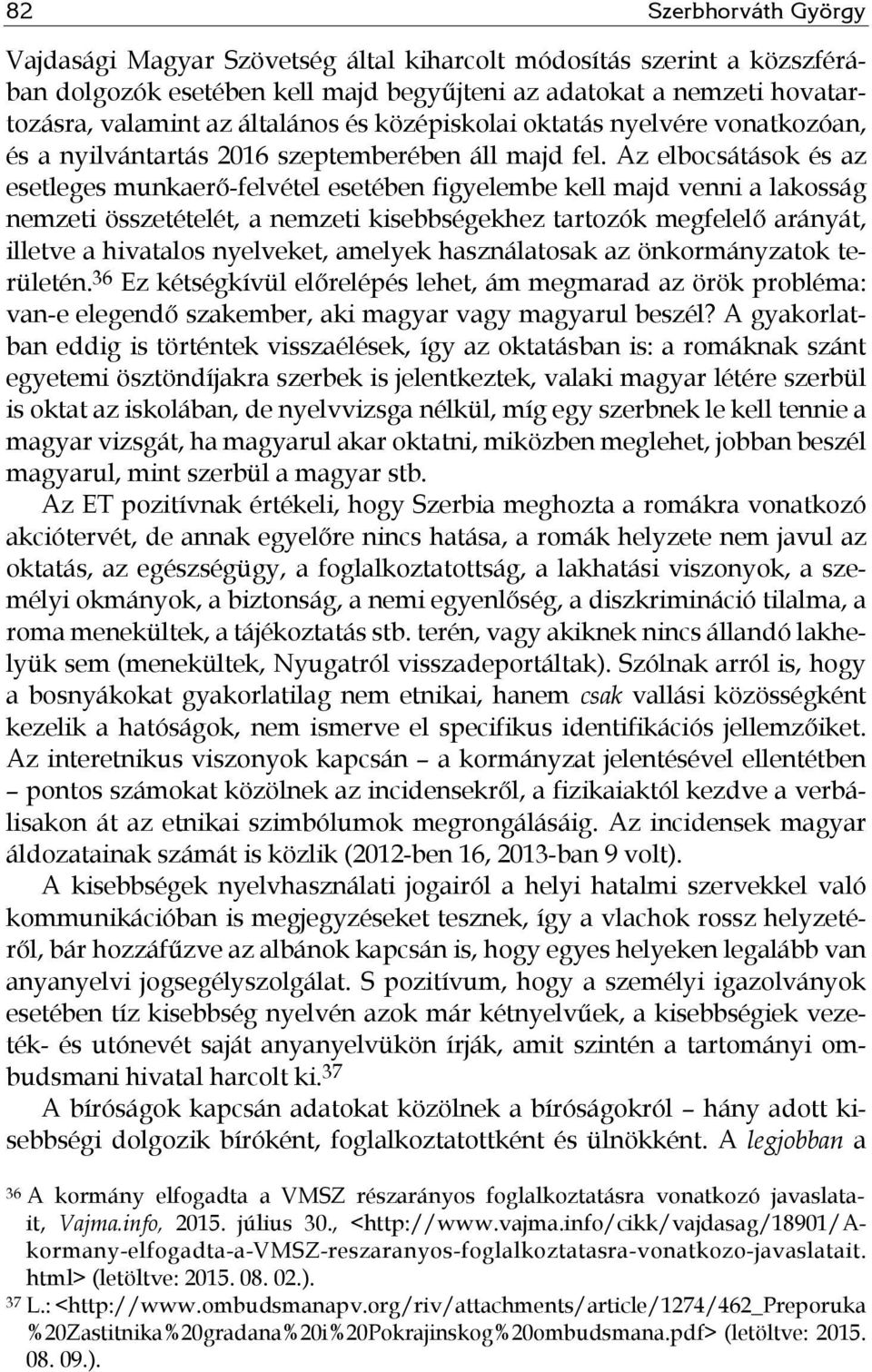 Az elbocsátások és az esetleges munkaerő-felvétel esetében figyelembe kell majd venni a lakosság nemzeti összetételét, a nemzeti kisebbségekhez tartozók megfelelő arányát, illetve a hivatalos