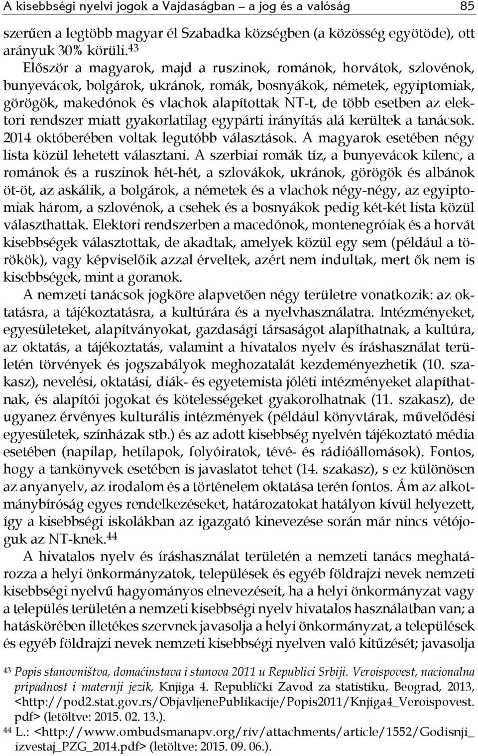 esetben az elektori rendszer miatt gyakorlatilag egypárti irányítás alá kerültek a tanácsok. 2014 októberében voltak legutóbb választások. A magyarok esetében négy lista közül lehetett választani.