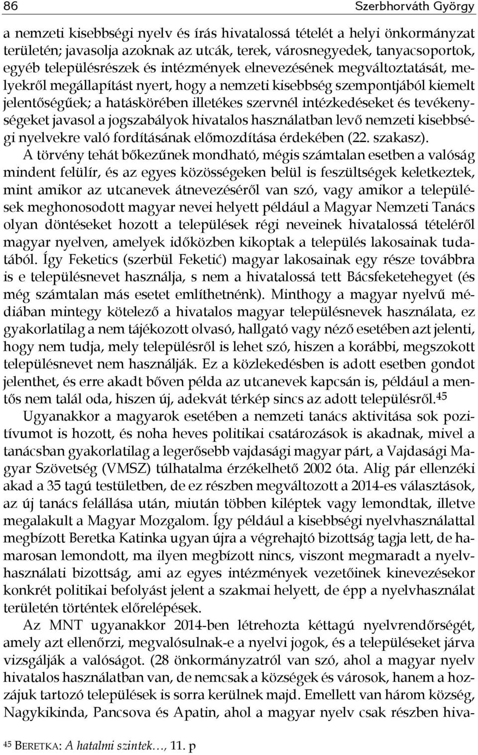 tevékenységeket javasol a jogszabályok hivatalos használatban levő nemzeti kisebbségi nyelvekre való fordításának előmozdítása érdekében (22. szakasz).