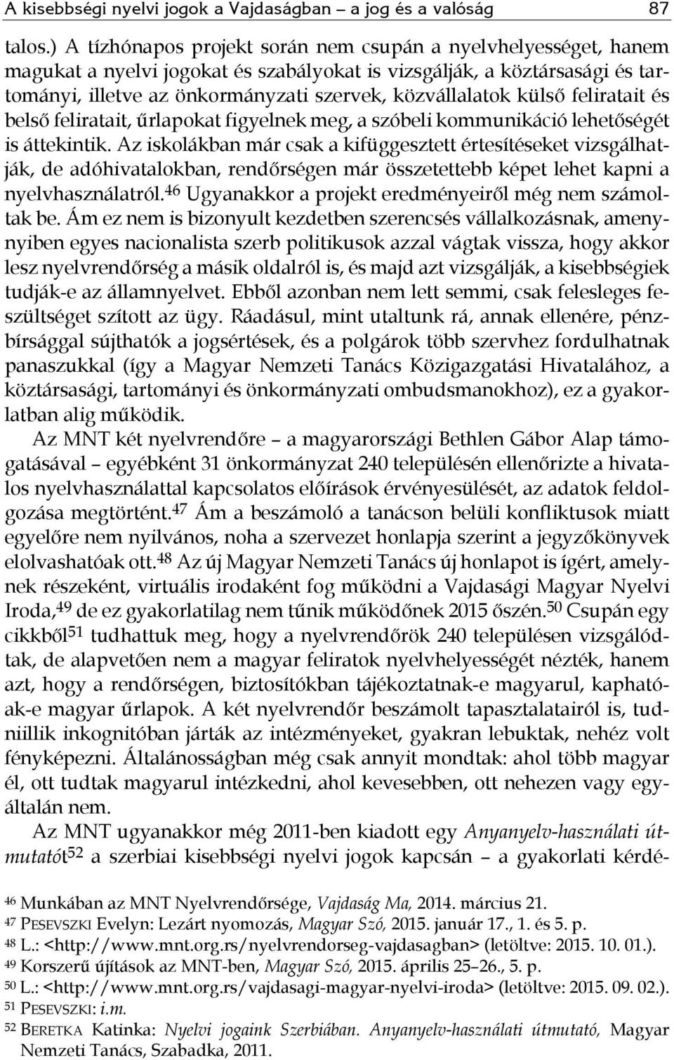 külső feliratait és belső feliratait, űrlapokat figyelnek meg, a szóbeli kommunikáció lehetőségét is áttekintik.