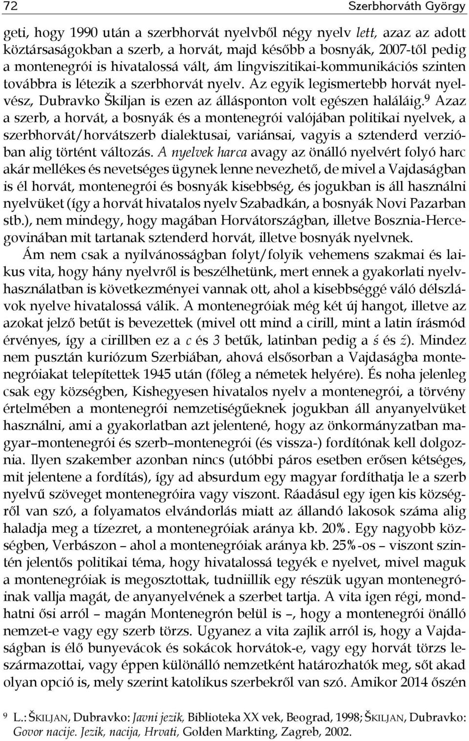 9 Azaz a szerb, a horvát, a bosnyák és a montenegrói valójában politikai nyelvek, a szerbhorvát/horvátszerb dialektusai, variánsai, vagyis a sztenderd verzióban alig történt változás.