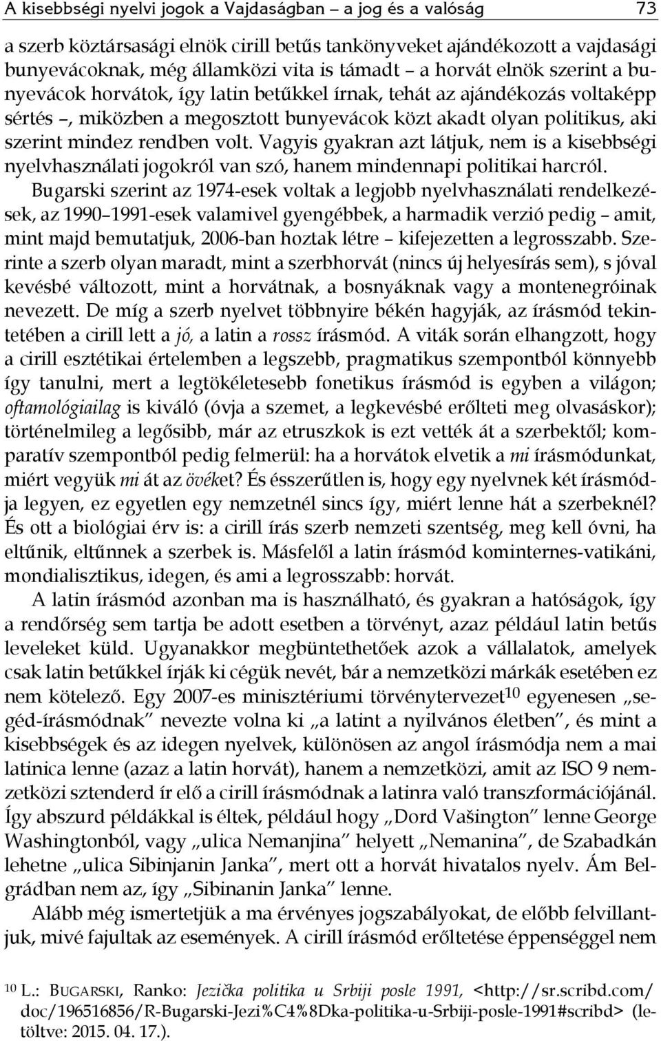 Vagyis gyakran azt látjuk, nem is a kisebbségi nyelvhasználati jogokról van szó, hanem mindennapi politikai harcról.