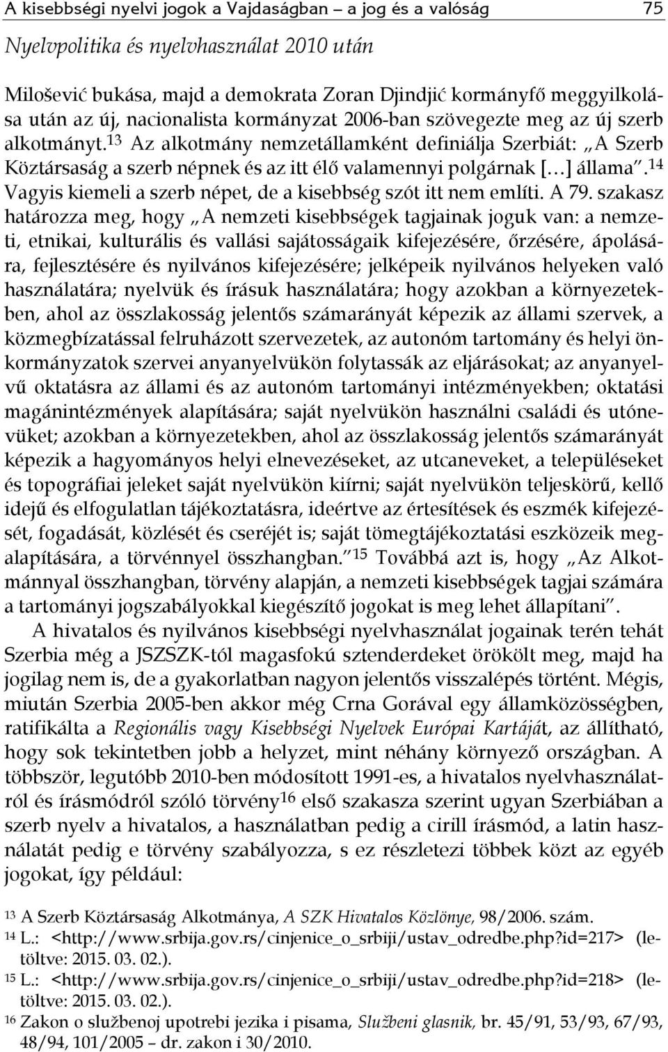 13 Az alkotmány nemzetállamként definiálja Szerbiát: A Szerb Köztársaság a szerb népnek és az itt élő valamennyi polgárnak [ ] állama.