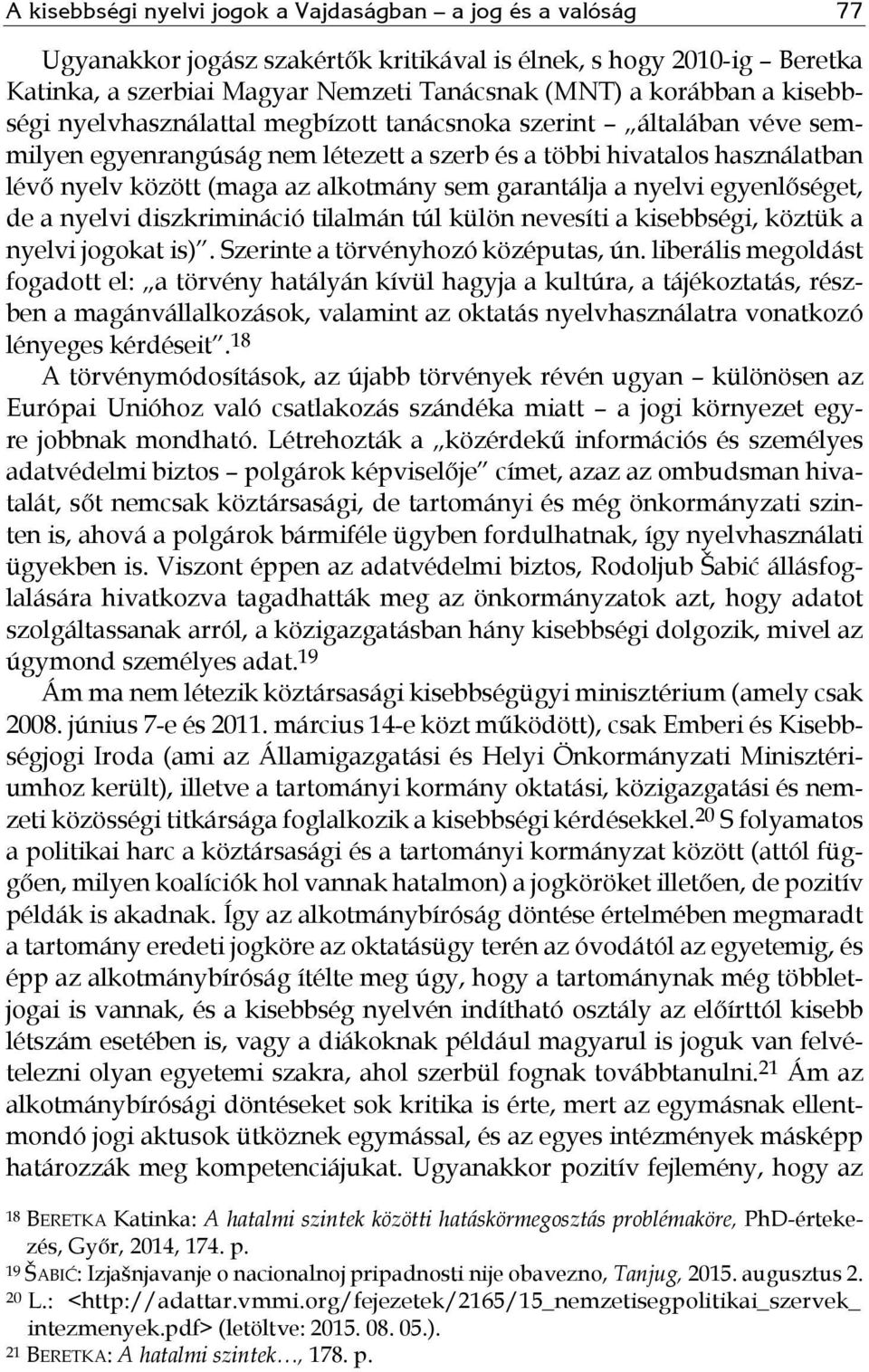 garantálja a nyelvi egyenlőséget, de a nyelvi diszkrimináció tilalmán túl külön nevesíti a kisebbségi, köztük a nyelvi jogokat is). Szerinte a törvényhozó középutas, ún.