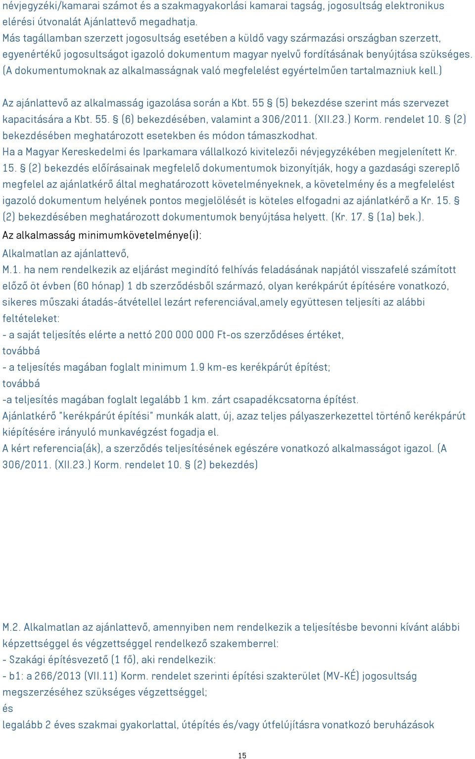 (A dokumentumoknak az alkalmasságnak való megfelelést egyértelműen tartalmazniuk kell.) Az ajánlattevő az alkalmasság igazolása során a Kbt. 55 (5) bekezdése szerint más szervezet kapacitására a Kbt.