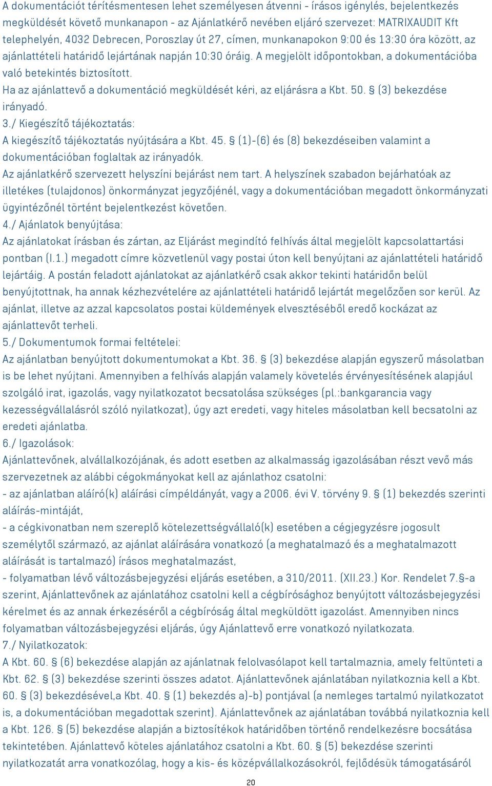 A megjelölt időpontokban, a dokumentációba való betekintés biztosított. Ha az ajánlattevő a dokumentáció megküldését kéri, az eljárásra a Kbt. 50. (3) bekezdése irányadó. 3.