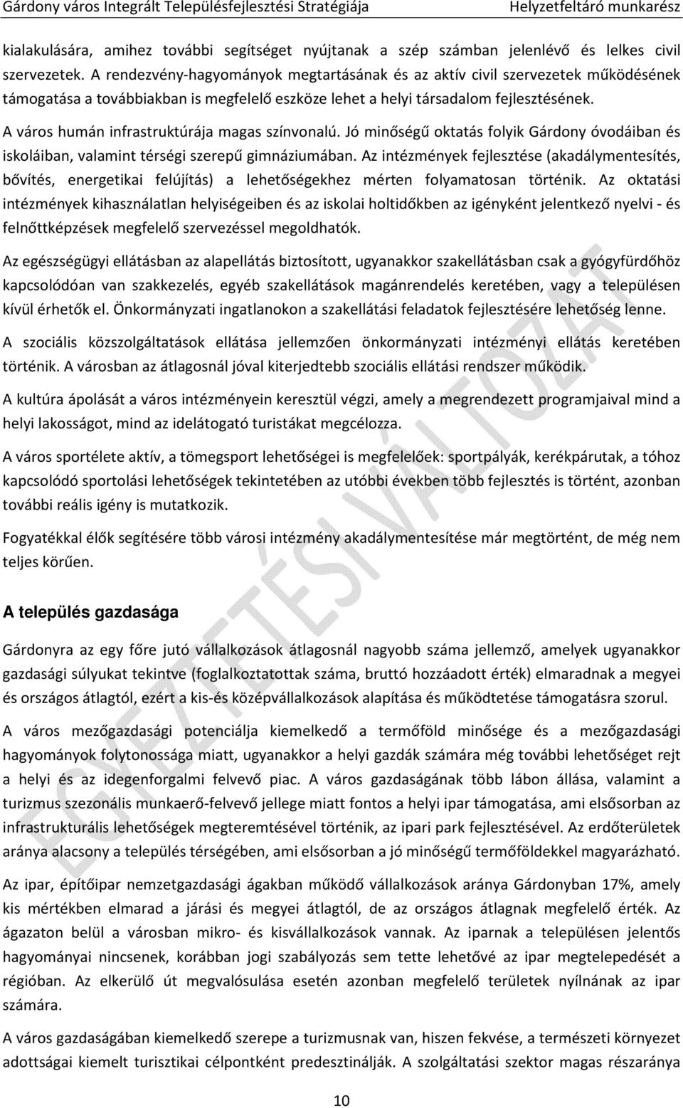 A város humán infrastruktúrája magas színvonalú. Jó minőségű oktatás folyik Gárdony óvodáiban és iskoláiban, valamint térségi szerepű gimnáziumában.