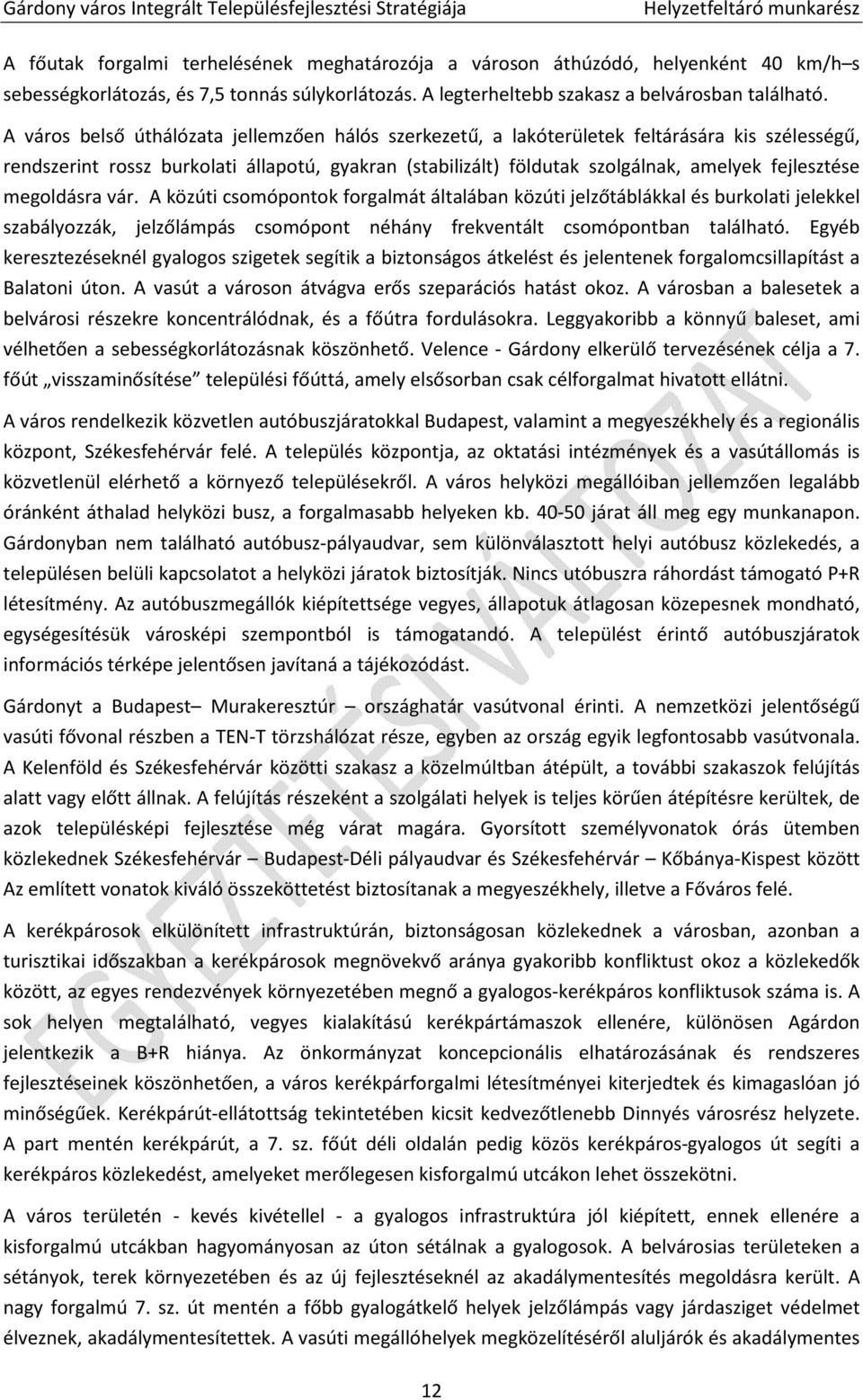 megoldásra vár. A közúti csomópontok forgalmát általában közúti jelzőtáblákkal és burkolati jelekkel szabályozzák, jelzőlámpás csomópont néhány frekventált csomópontban található.