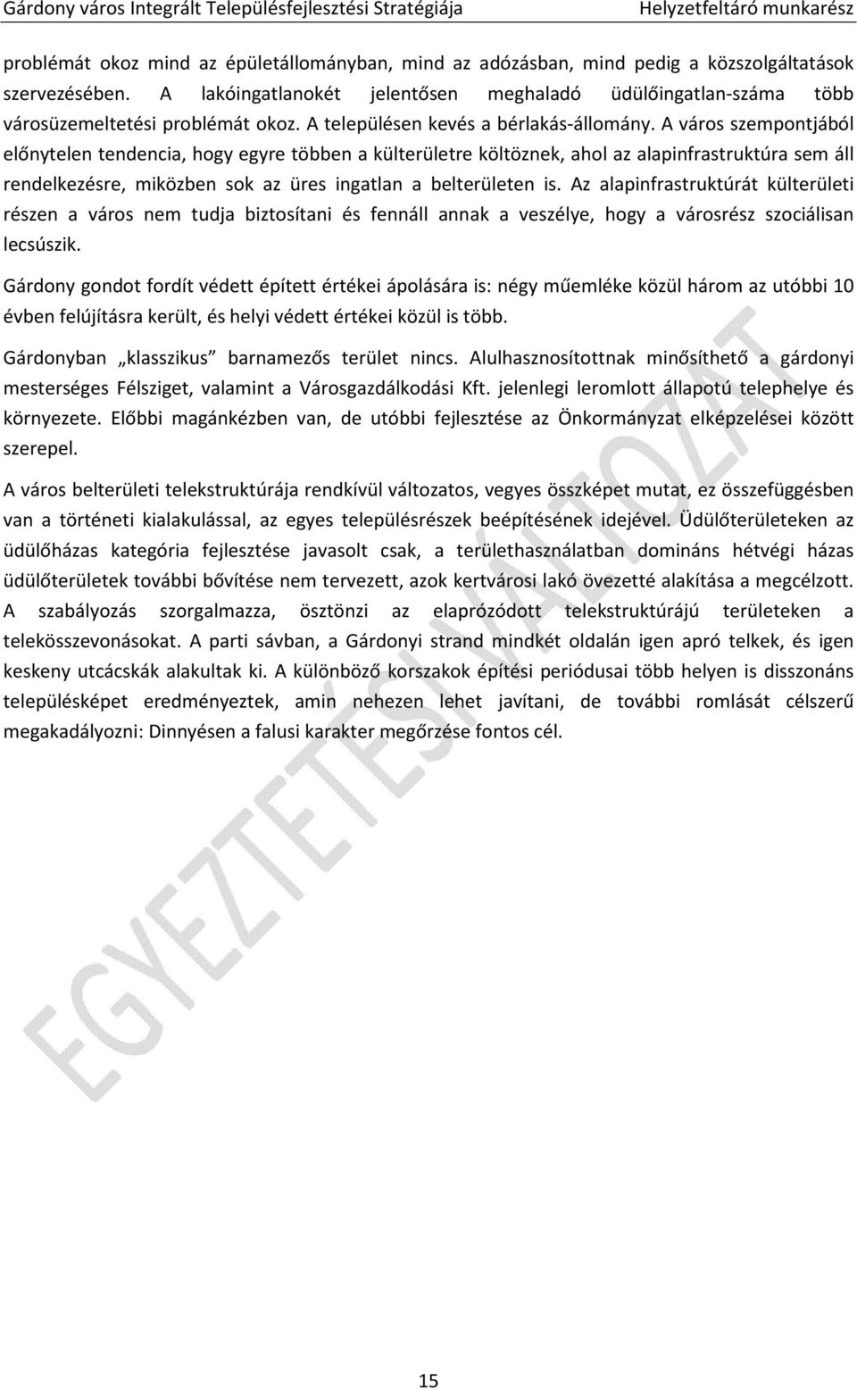 A város szempontjából előnytelen tendencia, hogy egyre többen a külterületre költöznek, ahol az alapinfrastruktúra sem áll rendelkezésre, miközben sok az üres ingatlan a belterületen is.