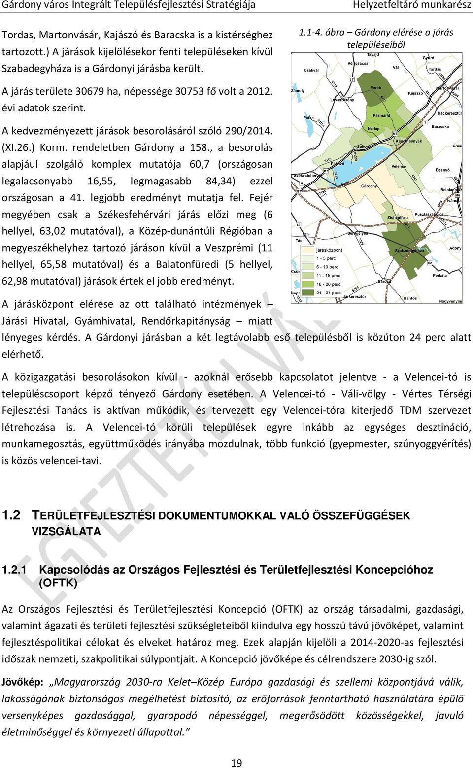 rendeletben Gárdony a 158., a besorolás alapjául szolgáló komplex mutatója 60,7 (országosan legalacsonyabb 16,55, legmagasabb 84,34) ezzel országosan a 41. legjobb eredményt mutatja fel.