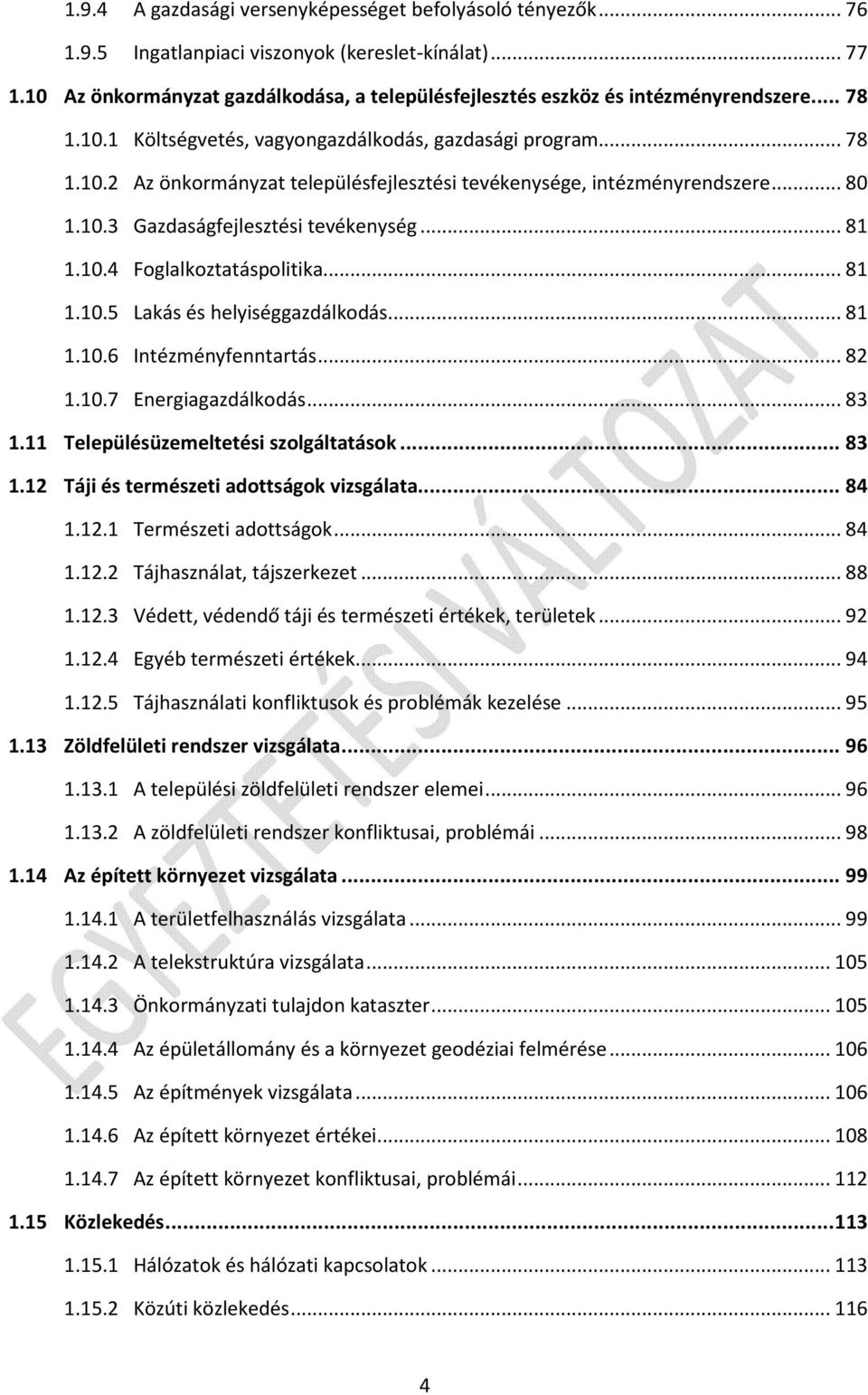 .. 80 1.10.3 Gazdaságfejlesztési tevékenység... 81 1.10.4 Foglalkoztatáspolitika... 81 1.10.5 Lakás és helyiséggazdálkodás... 81 1.10.6 Intézményfenntartás... 82 1.10.7 Energiagazdálkodás... 83 1.