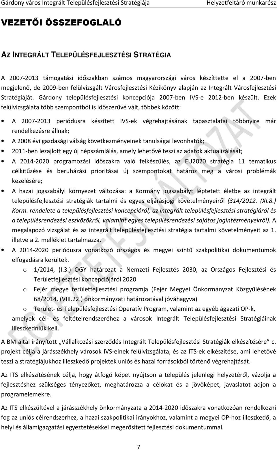 Ezek felülvizsgálata több szempontból is időszerűvé vált, többek között: A 2007-2013 periódusra készített IVS-ek végrehajtásának tapasztalatai többnyire már rendelkezésre állnak; A 2008 évi gazdasági