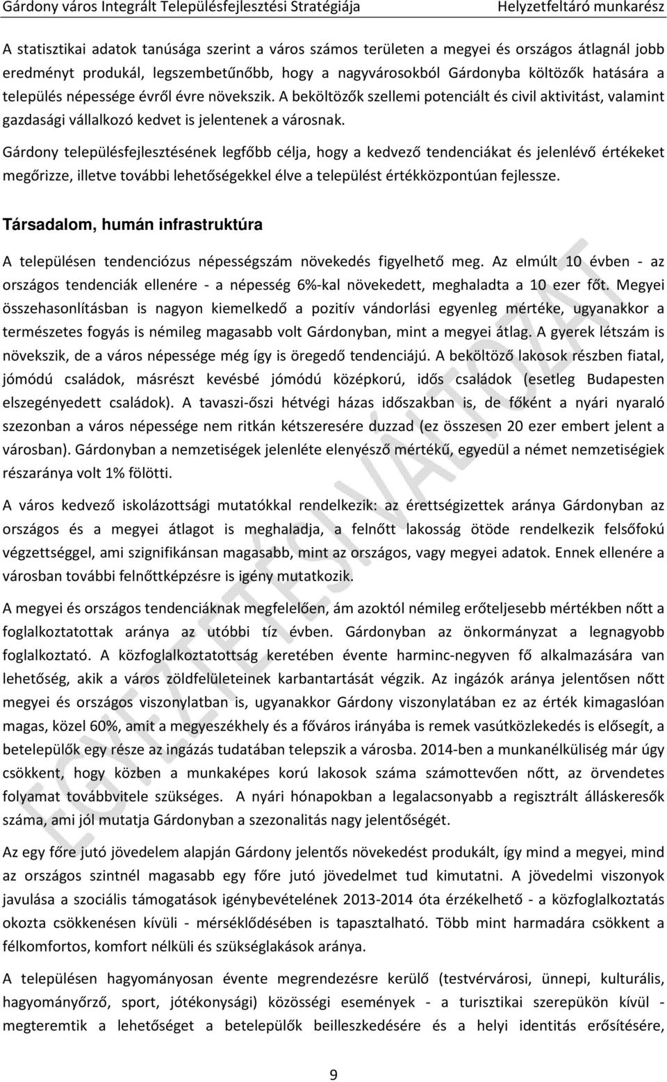 Gárdony településfejlesztésének legfőbb célja, hogy a kedvező tendenciákat és jelenlévő értékeket megőrizze, illetve további lehetőségekkel élve a települést értékközpontúan fejlessze.