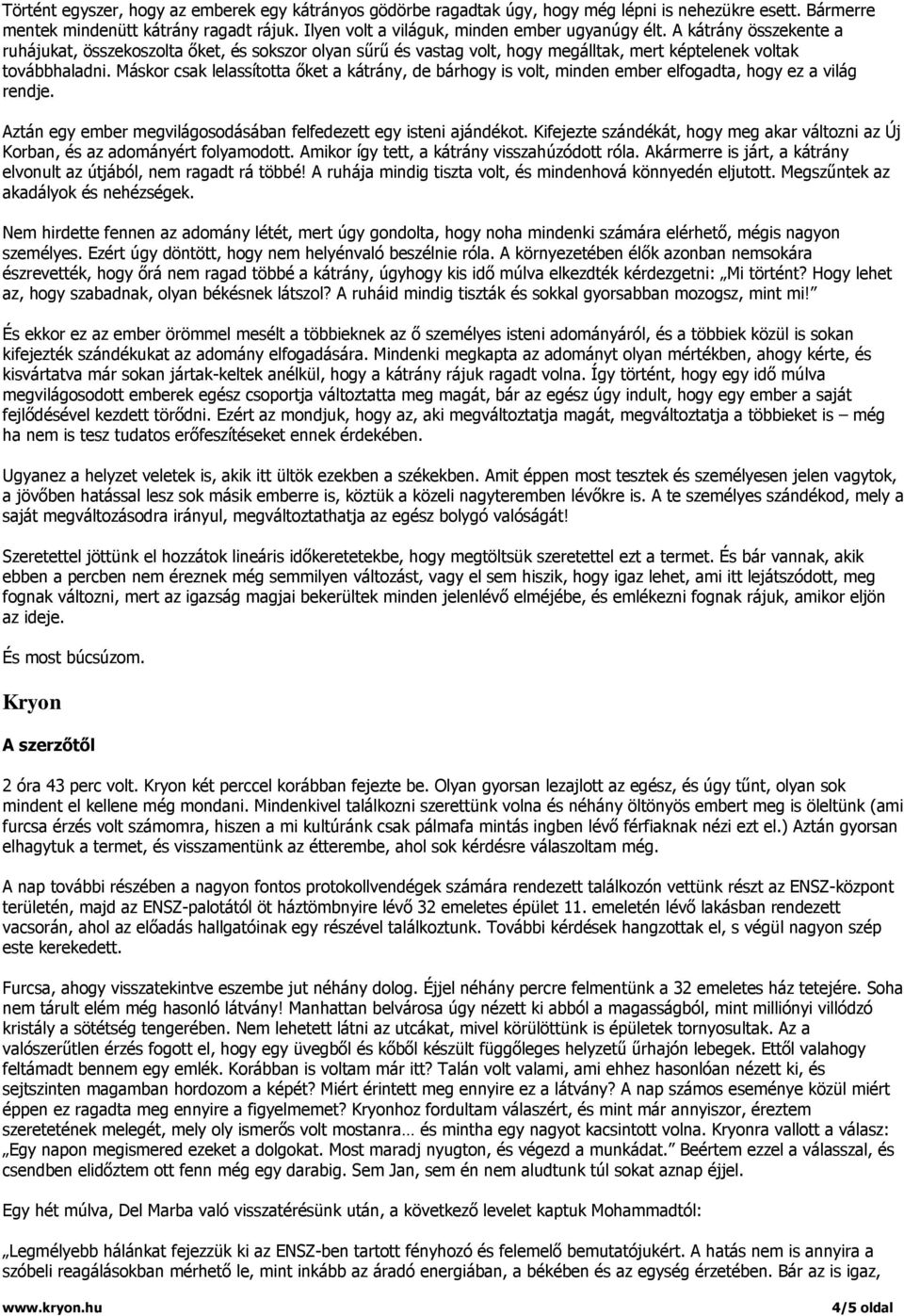 Máskor csak lelassította őket a kátrány, de bárhogy is volt, minden ember elfogadta, hogy ez a világ rendje. Aztán egy ember megvilágosodásában felfedezett egy isteni ajándékot.