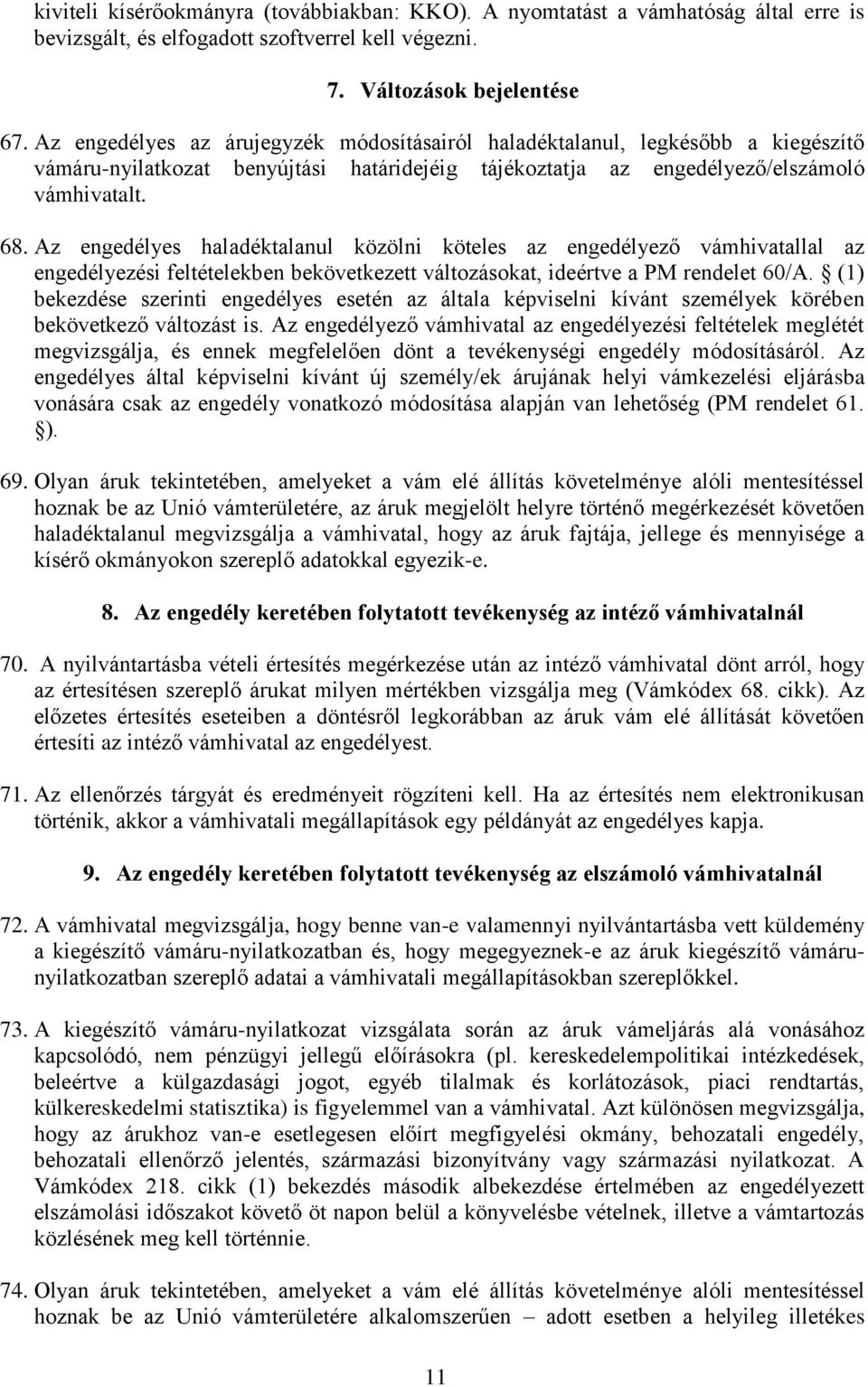 Az engedélyes haladéktalanul közölni köteles az engedélyező vámhivatallal az engedélyezési feltételekben bekövetkezett változásokat, ideértve a PM rendelet 60/A.