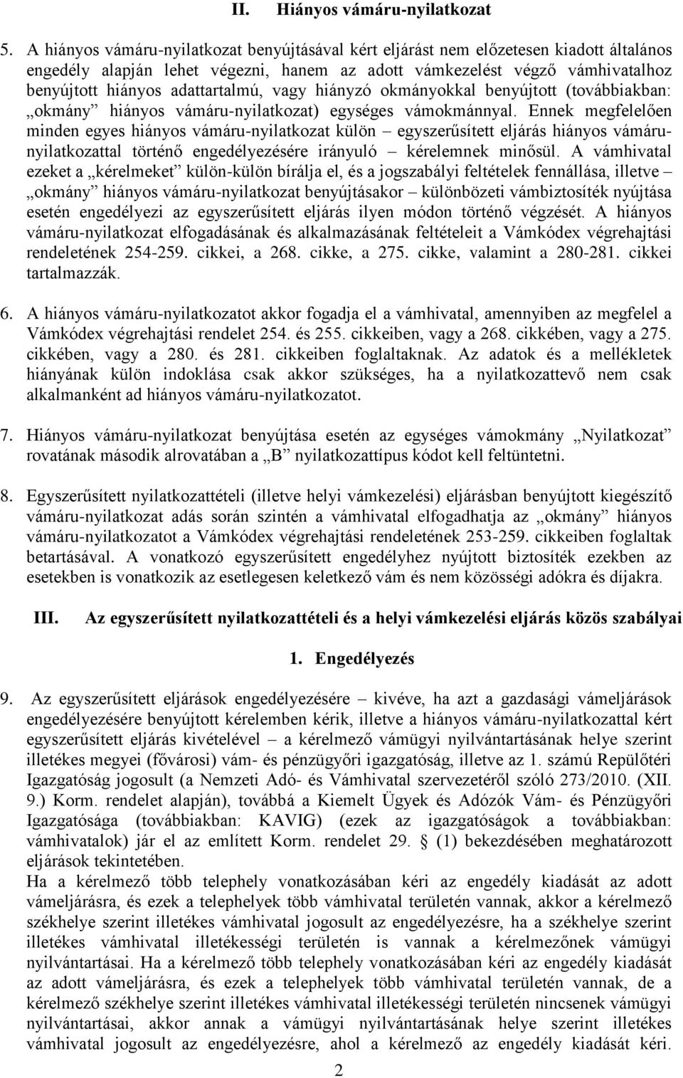 adattartalmú, vagy hiányzó okmányokkal benyújtott (továbbiakban: okmány hiányos vámáru-nyilatkozat) egységes vámokmánnyal.