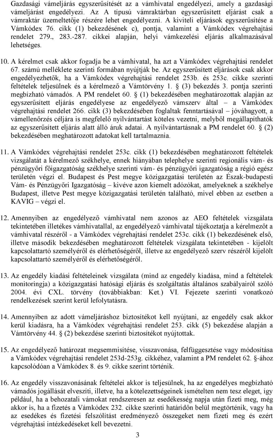 cikk (1) bekezdésének c), pontja, valamint a Vámkódex végrehajtási rendelet 279., 283.-287. cikkei alapján, helyi vámkezelési eljárás alkalmazásával lehetséges. 10.