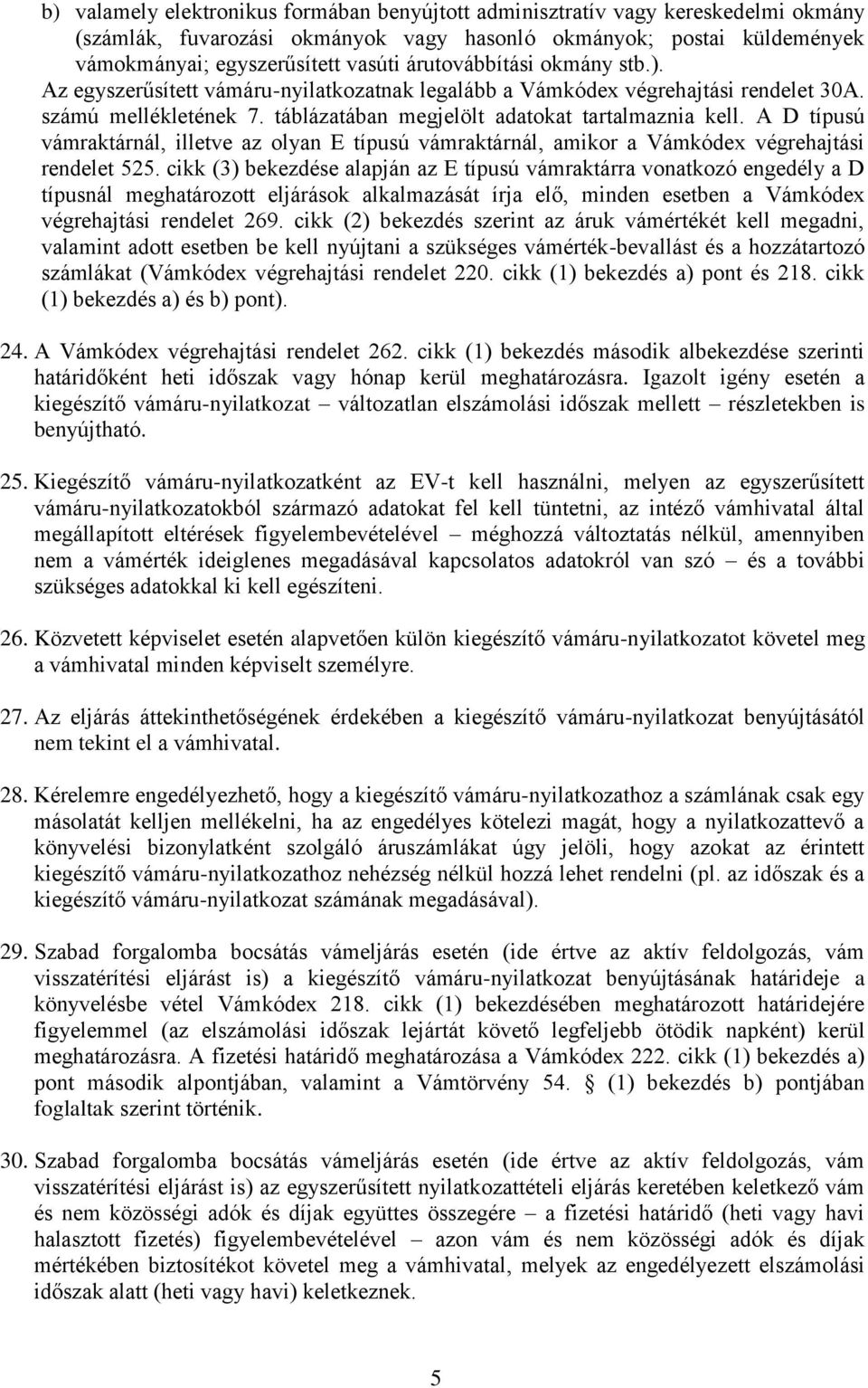 A D típusú vámraktárnál, illetve az olyan E típusú vámraktárnál, amikor a Vámkódex végrehajtási rendelet 525.