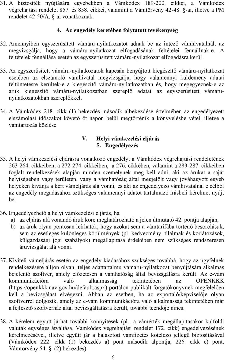 Amennyiben egyszerűsített vámáru-nyilatkozatot adnak be az intéző vámhivatalnál, az megvizsgálja, hogy a vámáru-nyilatkozat elfogadásának feltételei fennállnak-e.