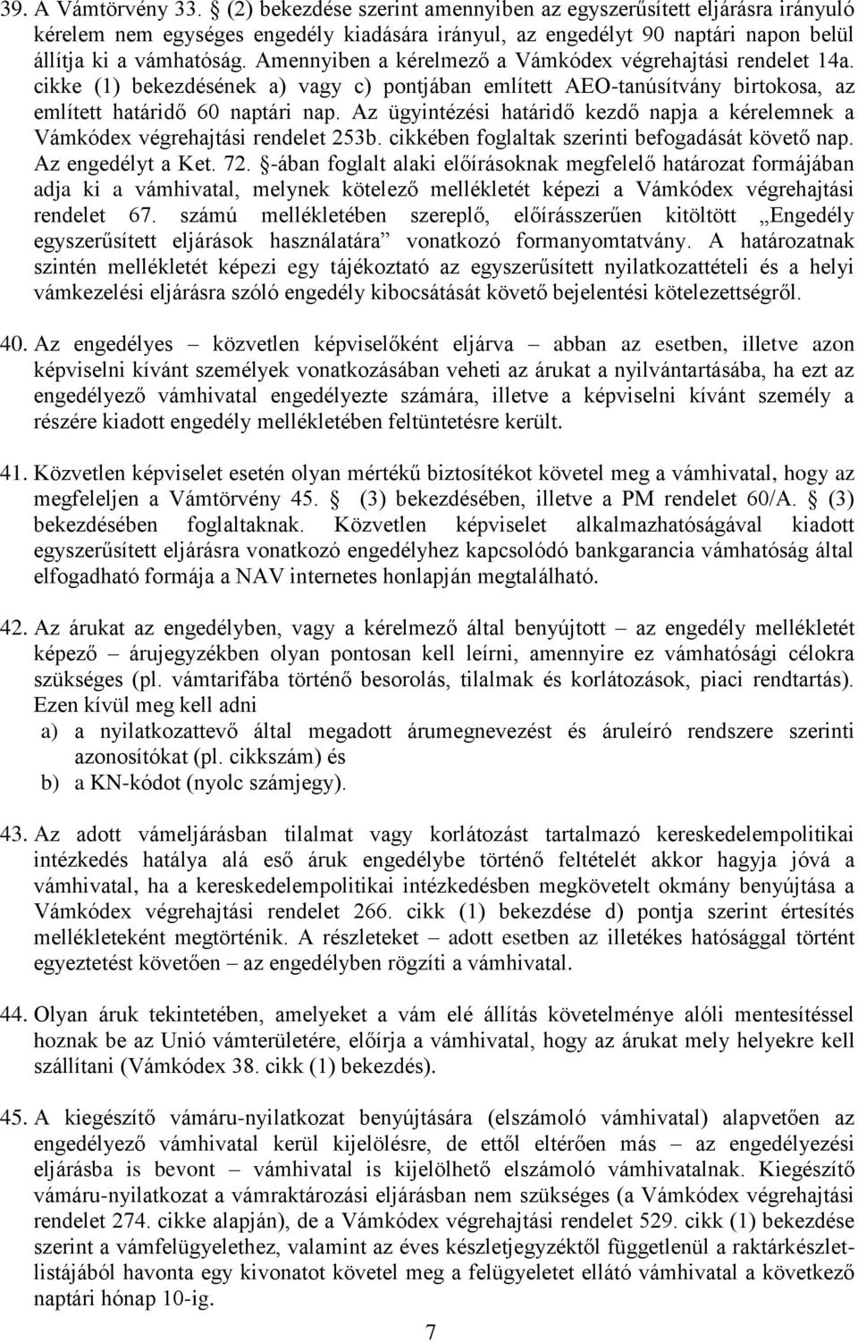 Az ügyintézési határidő kezdő napja a kérelemnek a Vámkódex végrehajtási rendelet 253b. cikkében foglaltak szerinti befogadását követő nap. Az engedélyt a Ket. 72.