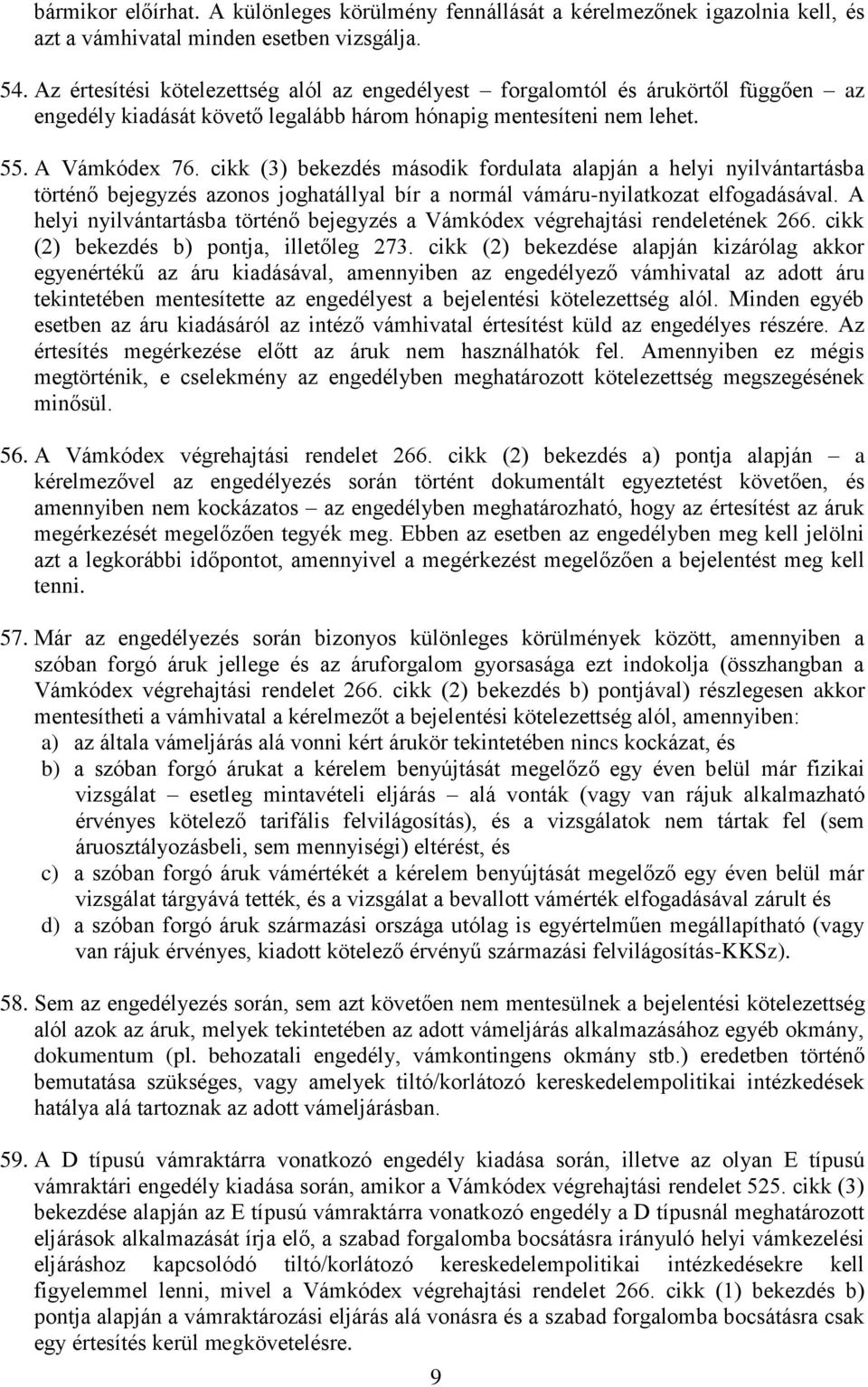 cikk (3) bekezdés második fordulata alapján a helyi nyilvántartásba történő bejegyzés azonos joghatállyal bír a normál vámáru-nyilatkozat elfogadásával.