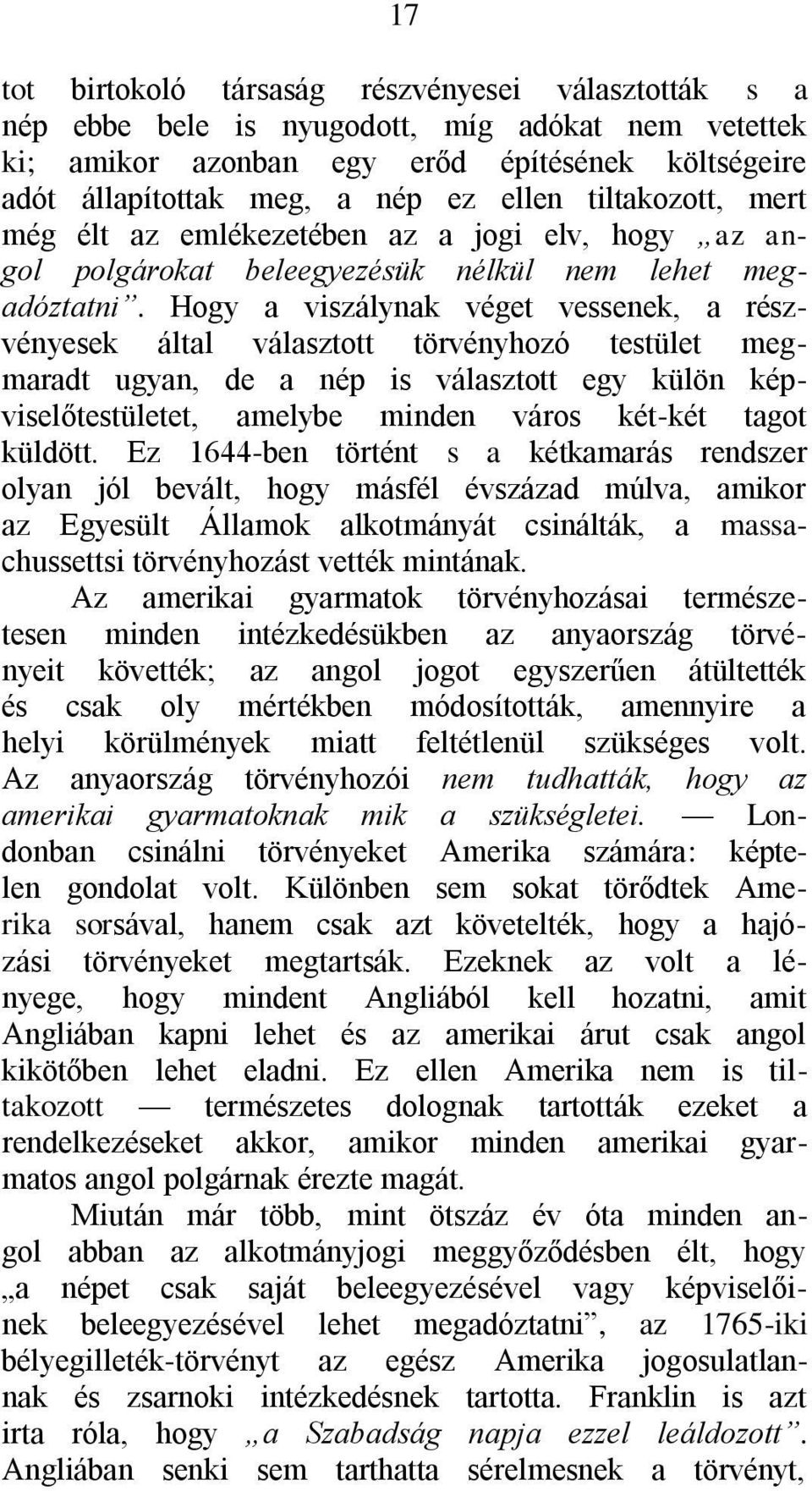 Hogy a viszálynak véget vessenek, a részvényesek által választott törvényhozó testület megmaradt ugyan, de a nép is választott egy külön képviselőtestületet, amelybe minden város két-két tagot