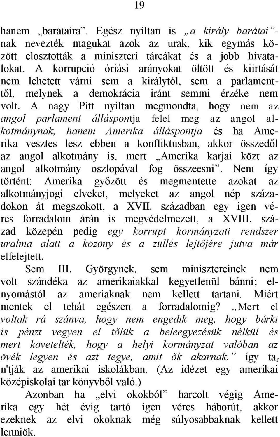 A nagy Pitt nyíltan megmondta, hogy nem az angol parlament álláspontja felel meg az angol alkotmánynak, hanem Amerika álláspontja és ha Amerika vesztes lesz ebben a konfliktusban, akkor összedől az