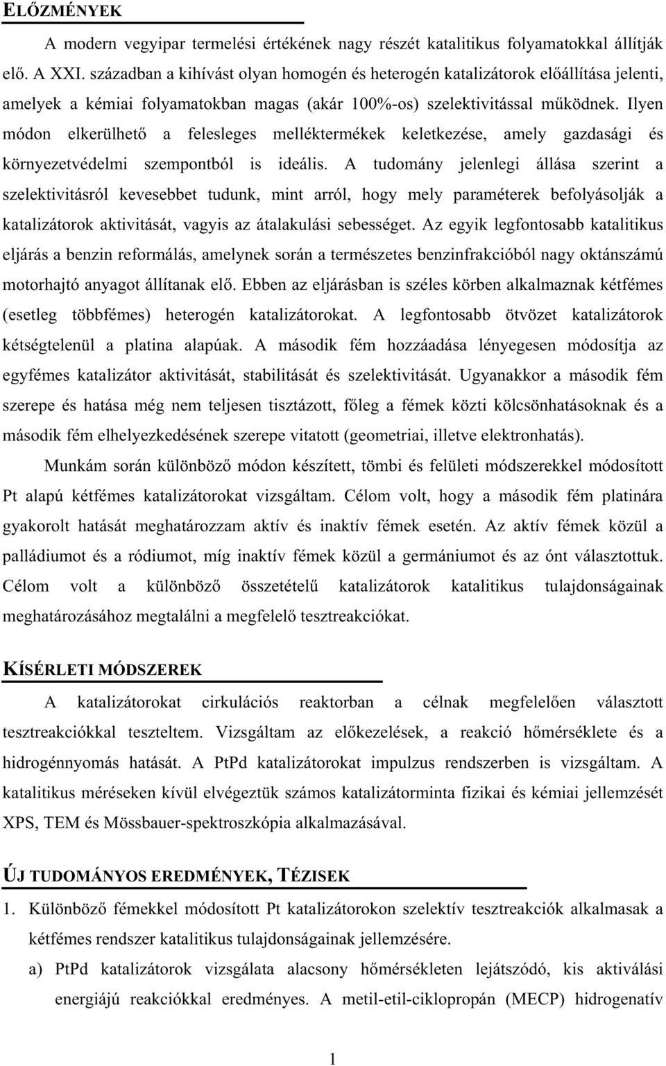 Ilyen módon elkerülhet a felesleges melléktermékek keletkezése, amely gazdasági és környezetvédelmi szempontból is ideális.