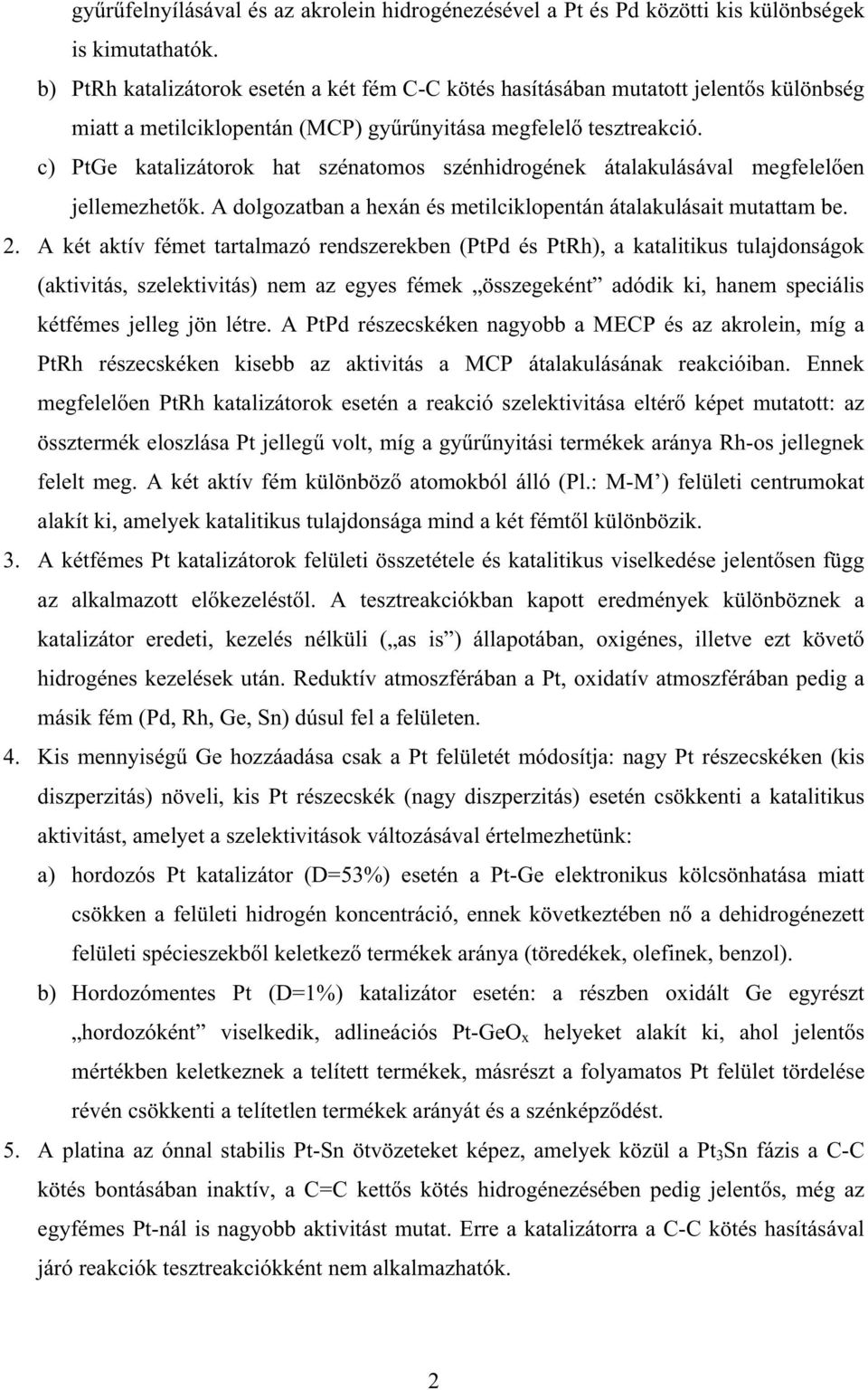 c) PtGe katalizátorok hat szénatomos szénhidrogének átalakulásával megfelel en jellemezhet k. A dolgozatban a hexán és metilciklopentán átalakulásait mutattam be. 2.