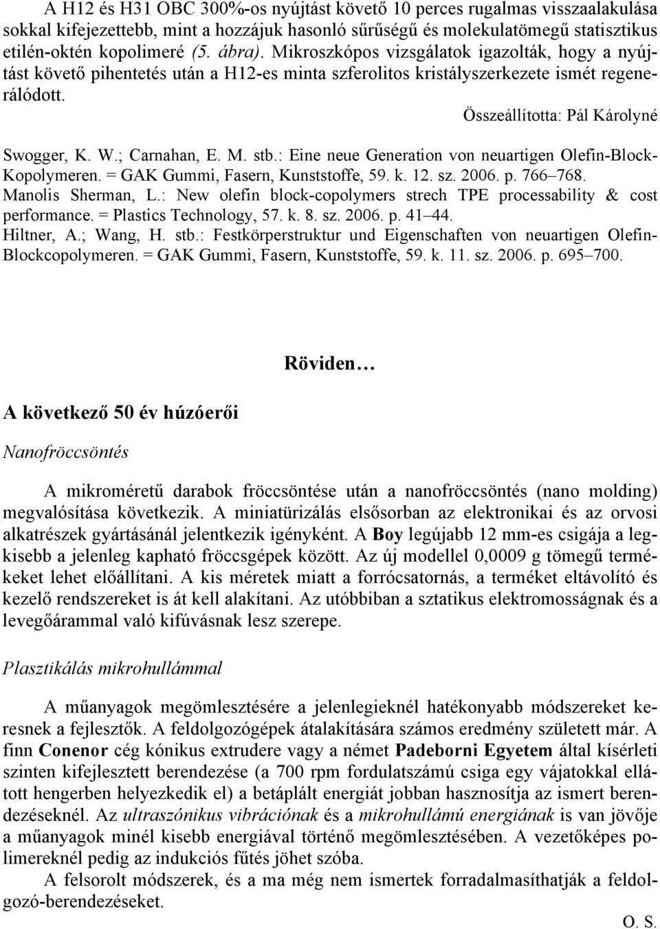 M. stb.: Eine neue Generation von neuartigen Olefin-Block- Kopolymeren. = GAK Gummi, Fasern, Kunststoffe, 59. k. 12. sz. 2006. p. 766 768. Manolis Sherman, L.
