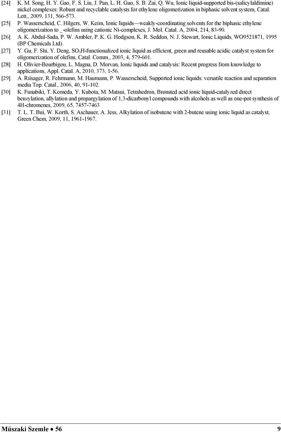 Wasserscheid, C. Hilgers, W. Keim, Ionic liquids weakly-coordinating solvents for the biphasic ethylene oligomerization to _-olefins using cationic Ni-complexes, J. Mol. Catal. A, 2004, 214, 83-90.