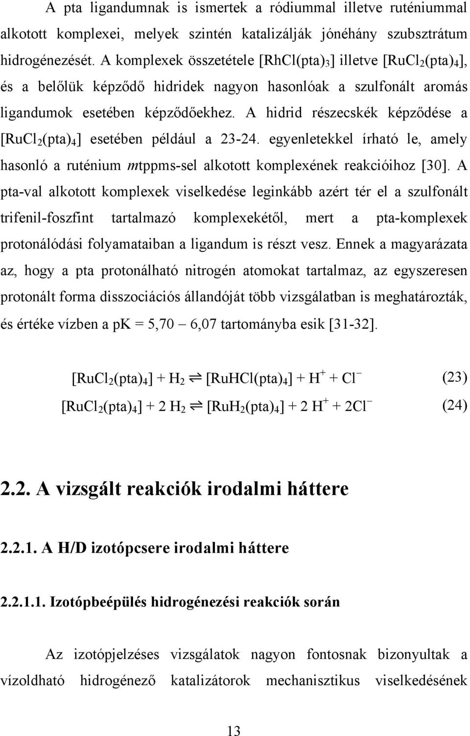 A hidrid részecskék képződése a [RuCl 2 (pta) 4 ] esetében például a 23-24. egyenletekkel írható le, amely hasonló a ruténium mtppms-sel alkotott komplexének reakcióihoz [30].