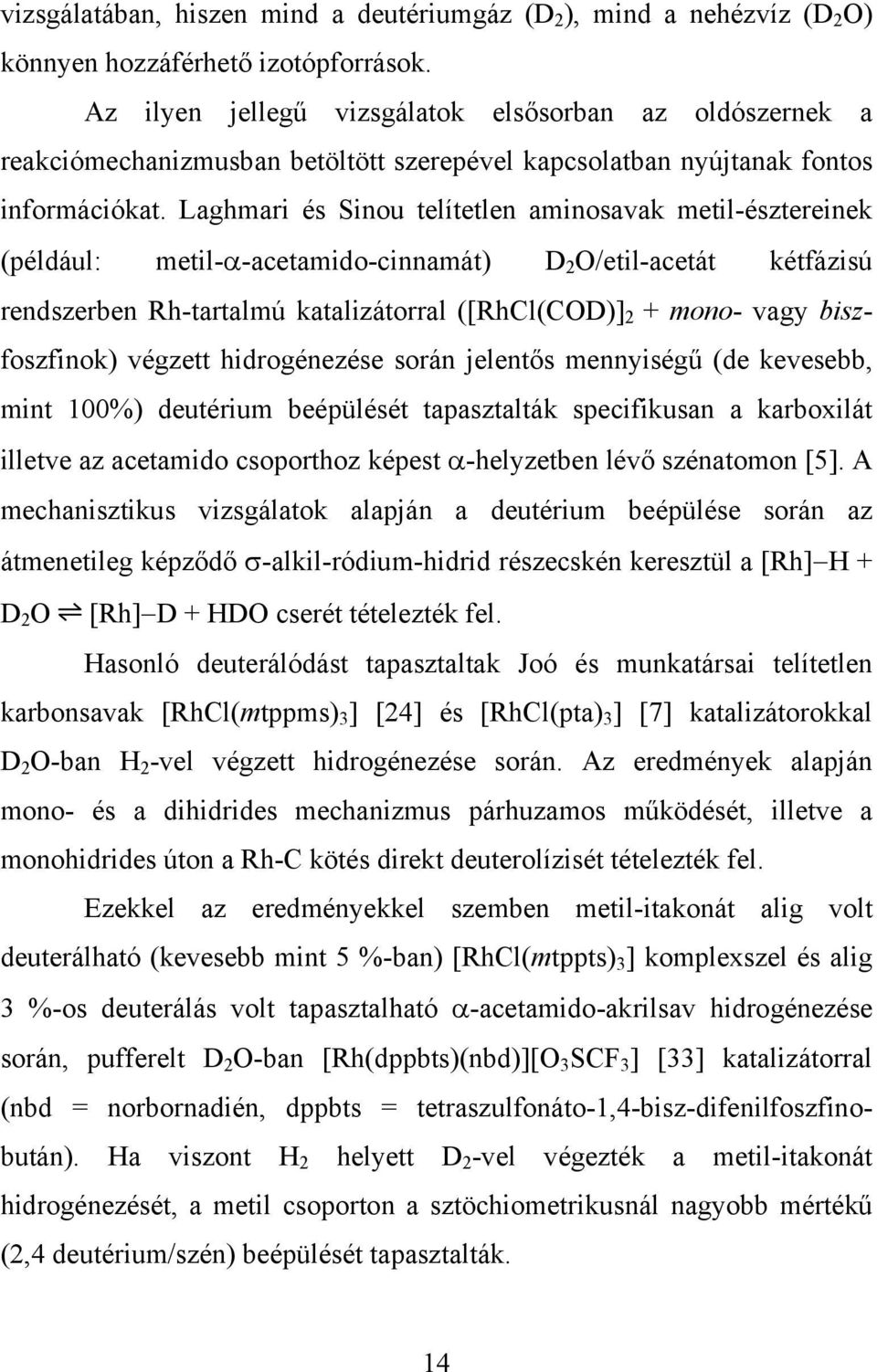 Laghmari és Sinou telítetlen aminosavak metil-észtereinek (például: metil-α-acetamido-cinnamát) D 2 O/etil-acetát kétfázisú rendszerben Rh-tartalmú katalizátorral ([RhCl(COD)] 2 + mono- vagy