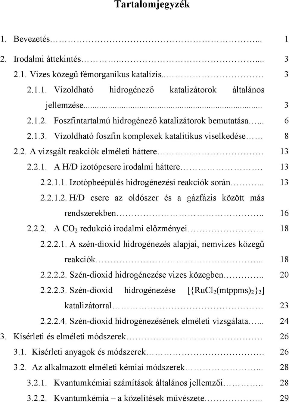 .. 2.2.1.2. H/D csere az oldószer és a gázfázis között más rendszerekben.. 2.2.2. A CO 2 redukció irodalmi előzményei.. 2.2.2.1. A szén-dioxid hidrogénezés alapjai, nemvizes közegű reakciók... 2.2.2.2. Szén-dioxid hidrogénezése vizes közegben.