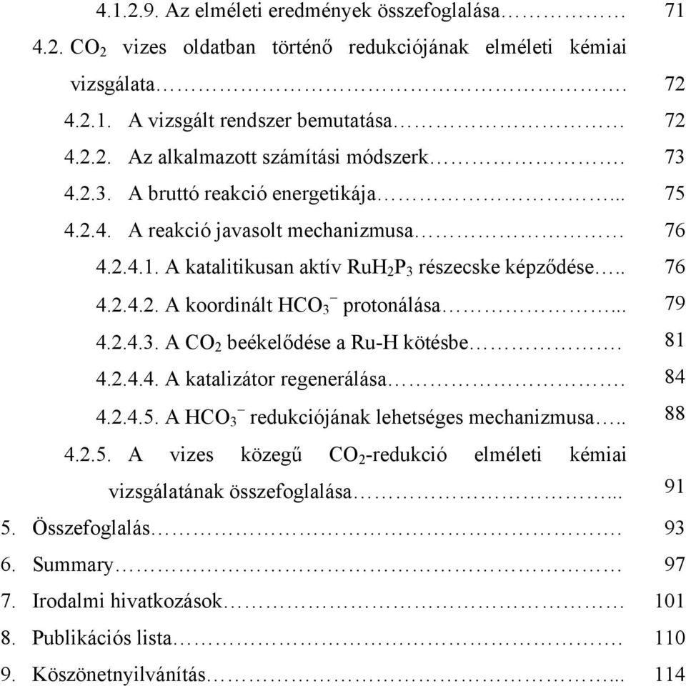 4.2.4.4. A katalizátor regenerálása. 4.2.4.5. A HCO 3 redukciójának lehetséges mechanizmusa.. 4.2.5. A vizes közegű CO 2 -redukció elméleti kémiai vizsgálatának összefoglalása... 5.