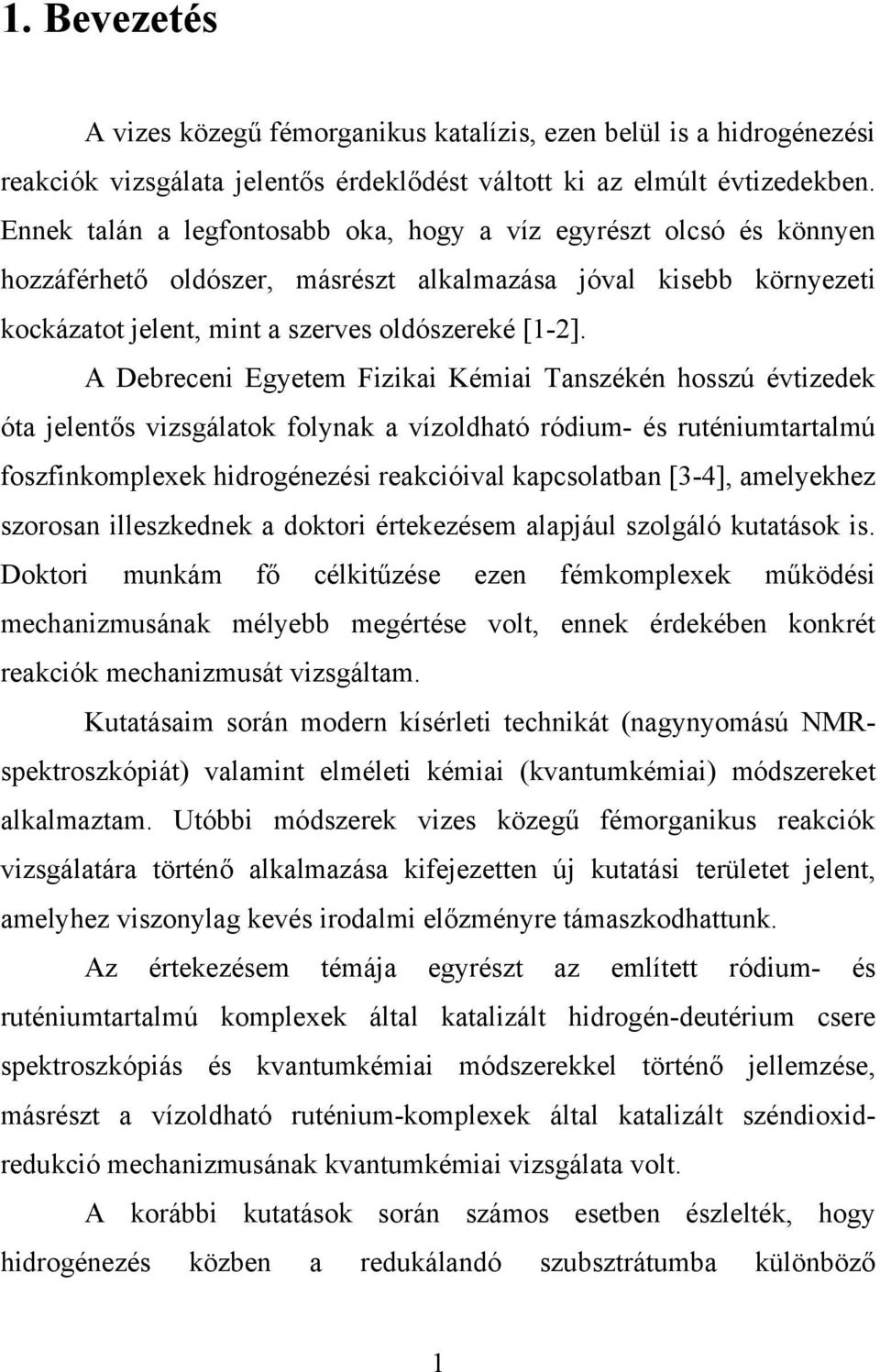 A Debreceni Egyetem Fizikai Kémiai Tanszékén hosszú évtizedek óta jelentős vizsgálatok folynak a vízoldható ródium- és ruténiumtartalmú foszfinkomplexek hidrogénezési reakcióival kapcsolatban [3-4],